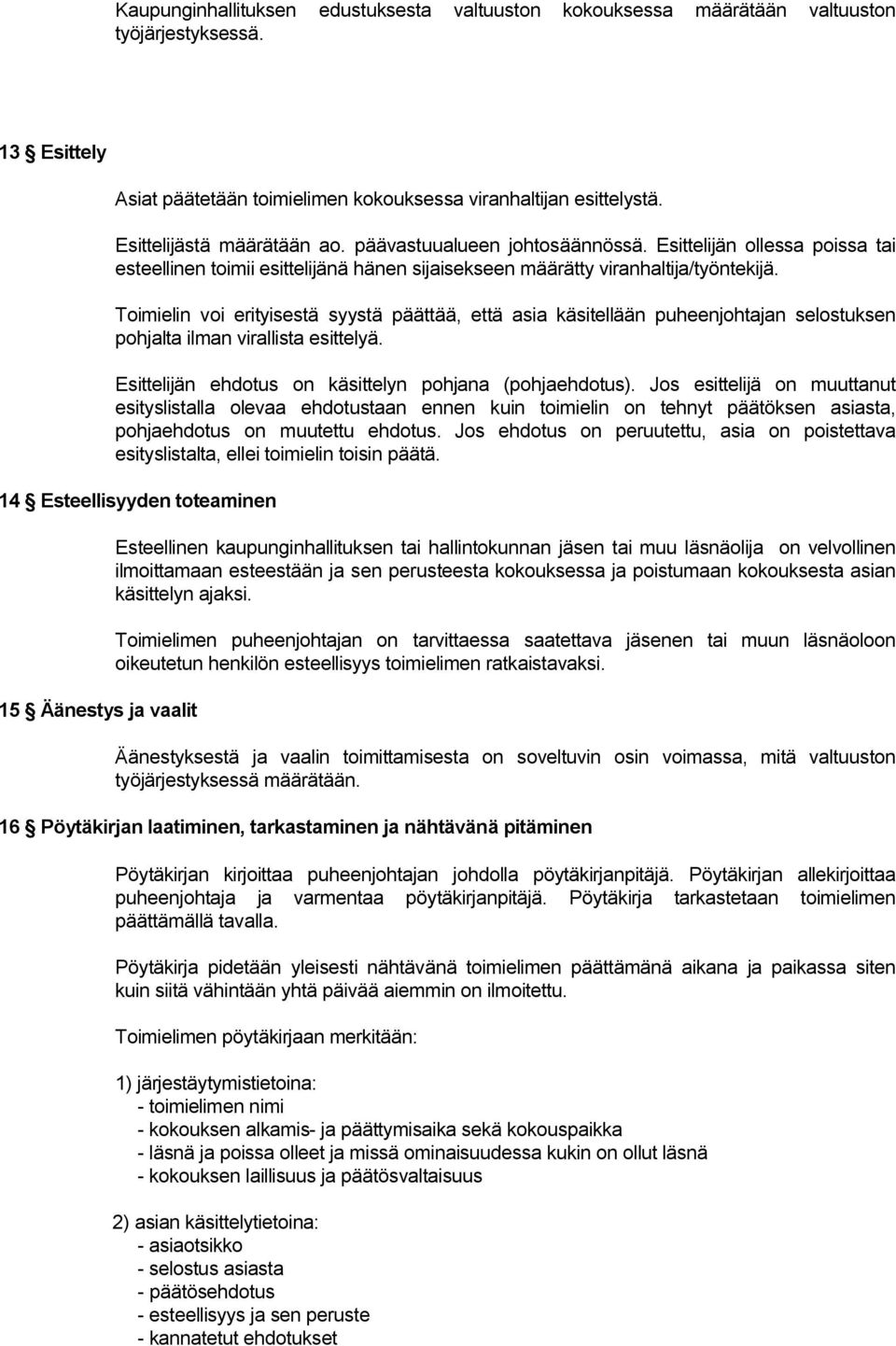 Toimielin voi erityisestä syystä päättää, että asia käsitellään puheenjohtajan selostuksen pohjalta ilman virallista esittelyä. Esittelijän ehdotus on käsittelyn pohjana (pohjaehdotus).