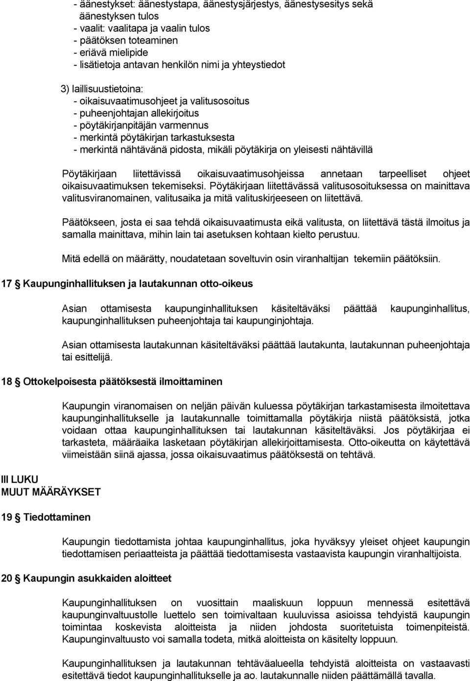 nähtävänä pidosta, mikäli pöytäkirja on yleisesti nähtävillä Pöytäkirjaan liitettävissä oikaisuvaatimusohjeissa annetaan tarpeelliset ohjeet oikaisuvaatimuksen tekemiseksi.