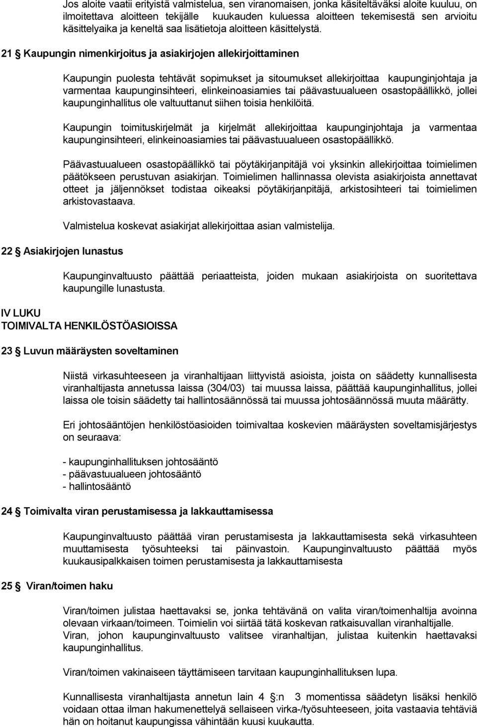 21 Kaupungin nimenkirjoitus ja asiakirjojen allekirjoittaminen Kaupungin puolesta tehtävät sopimukset ja sitoumukset allekirjoittaa kaupunginjohtaja ja varmentaa kaupunginsihteeri, elinkeinoasiamies