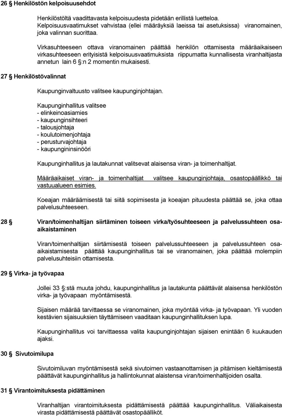 Virkasuhteeseen ottava viranomainen päättää henkilön ottamisesta määräaikaiseen virkasuhteeseen erityisistä kelpoisuusvaatimuksista riippumatta kunnallisesta viranhaltijasta annetun lain 6 :n 2