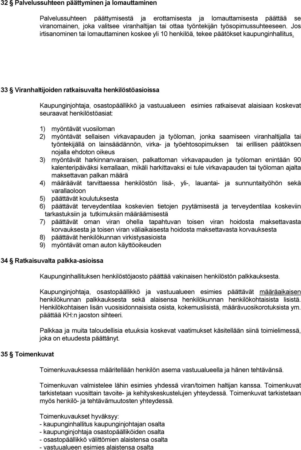 33 Viranhaltijoiden ratkaisuvalta henkilöstöasioissa Kaupunginjohtaja, osastopäällikkö ja vastuualueen esimies ratkaisevat alaisiaan koskevat seuraavat henkilöstöasiat: 1) myöntävät vuosiloman 2)