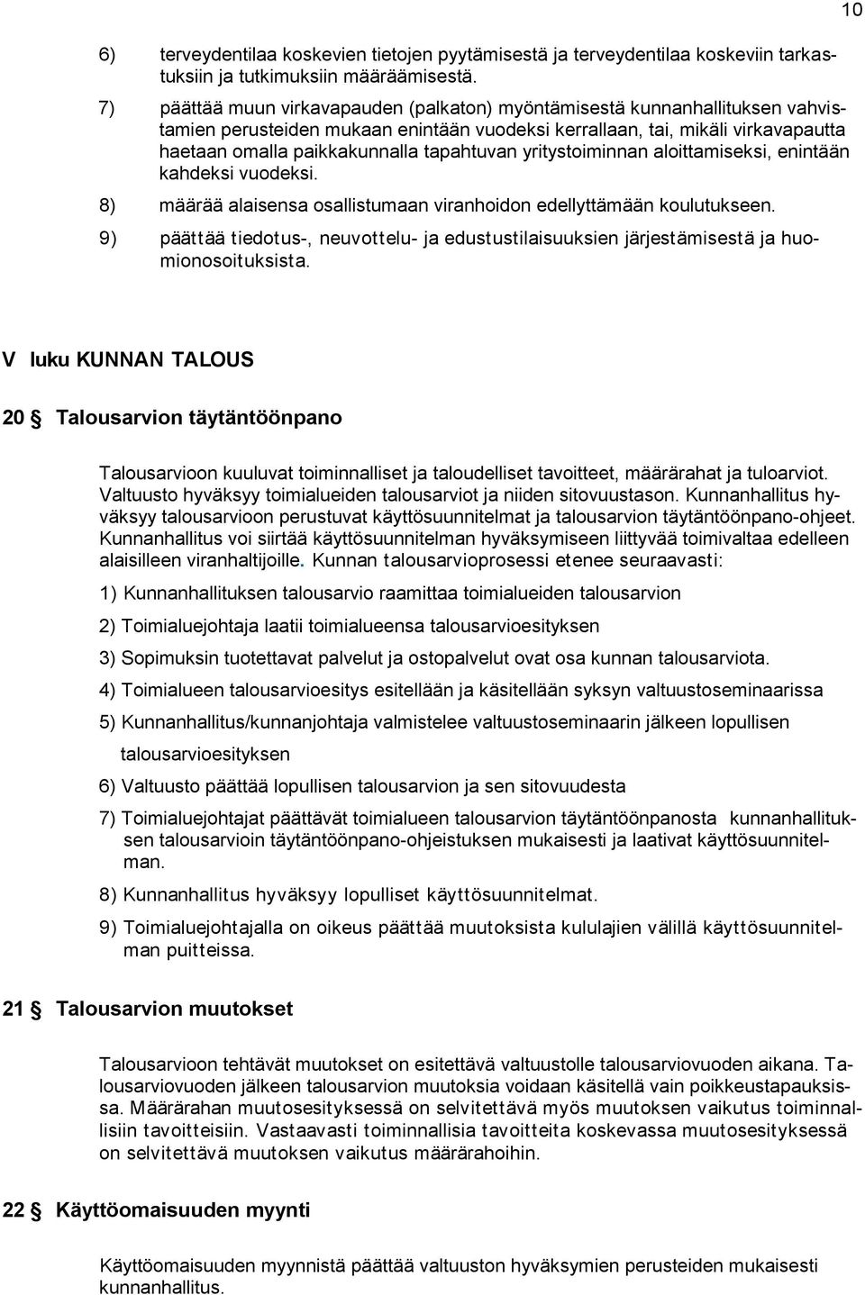 tapahtuvan yritystoiminnan aloittamiseksi, enintään kahdeksi vuodeksi. 8) määrää alaisensa osallistumaan viranhoidon edellyttämään koulutukseen.