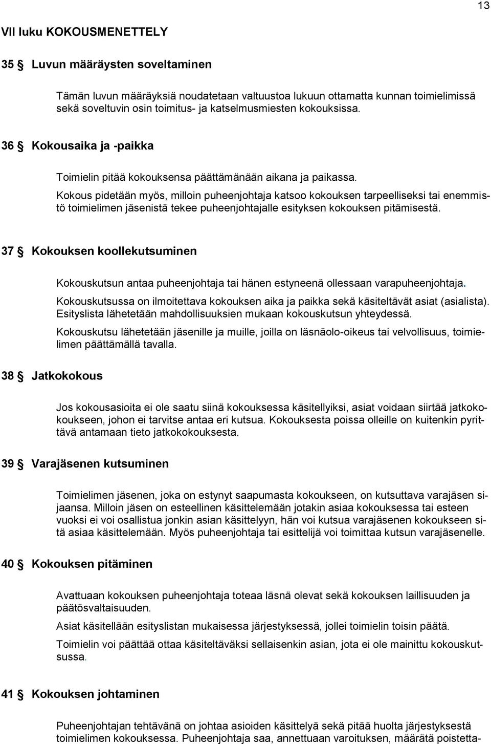 Kokous pidetään myös, milloin puheenjohtaja katsoo kokouksen tarpeelliseksi tai enemmistö toimielimen jäsenistä tekee puheenjohtajalle esityksen kokouksen pitämisestä.