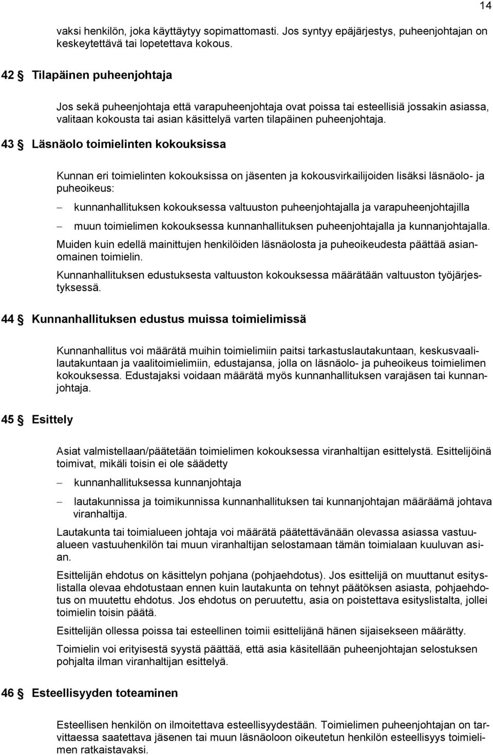 43 Läsnäolo toimielinten kokouksissa Kunnan eri toimielinten kokouksissa on jäsenten ja kokousvirkailijoiden lisäksi läsnäolo- ja puheoikeus: kunnanhallituksen kokouksessa valtuuston puheenjohtajalla