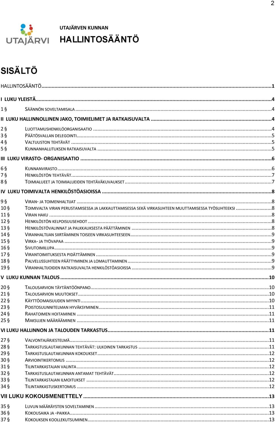 .. 6 7 HENKILÖSTÖN TEHTÄVÄT... 7 8 TOIMIALUEET JA TOIMIALUEIDEN TEHTÄVÄKUVAUKSET... 7 IV LUKU TOIMIVALTA HENKILÖSTÖASIOISSA... 8 9 VIRAN- JA TOIMENHALTIJAT.