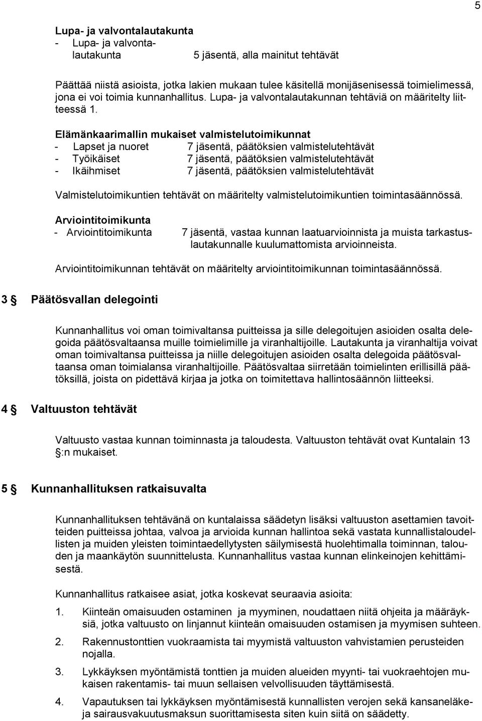 Elämänkaarimallin mukaiset valmistelutoimikunnat - Lapset ja nuoret 7 jäsentä, päätöksien valmistelutehtävät - Työikäiset 7 jäsentä, päätöksien valmistelutehtävät - Ikäihmiset 7 jäsentä, päätöksien