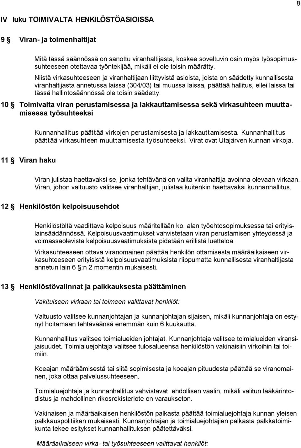 Niistä virkasuhteeseen ja viranhaltijaan liittyvistä asioista, joista on säädetty kunnallisesta viranhaltijasta annetussa laissa (304/03) tai muussa laissa, päättää hallitus, ellei laissa tai tässä