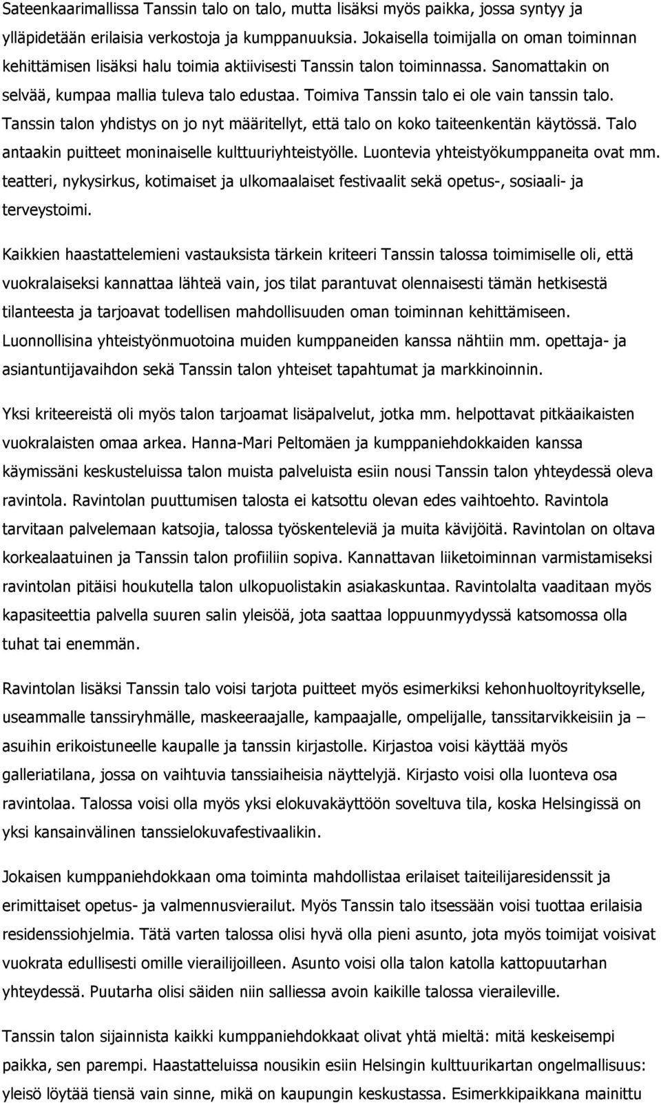 Toimiva Tanssin talo ei ole vain tanssin talo. Tanssin talon yhdistys on jo nyt määritellyt, että talo on koko taiteenkentän käytössä. Talo antaakin puitteet moninaiselle kulttuuriyhteistyölle.