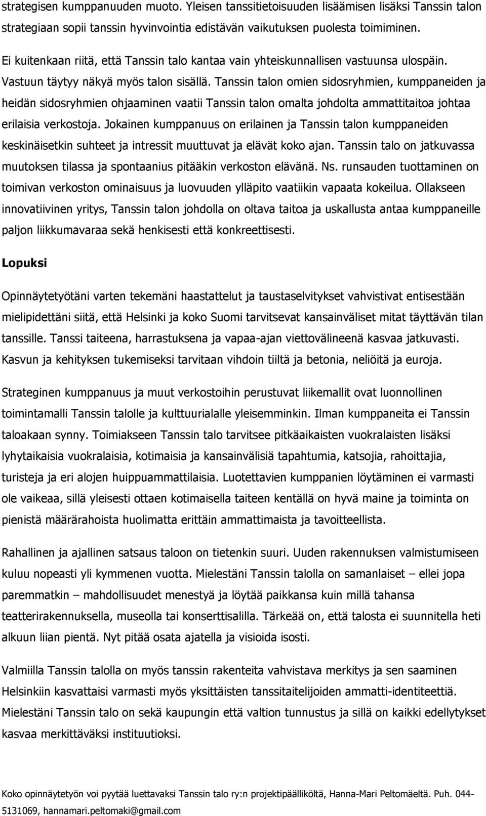 Tanssin talon omien sidosryhmien, kumppaneiden ja heidän sidosryhmien ohjaaminen vaatii Tanssin talon omalta johdolta ammattitaitoa johtaa erilaisia verkostoja.