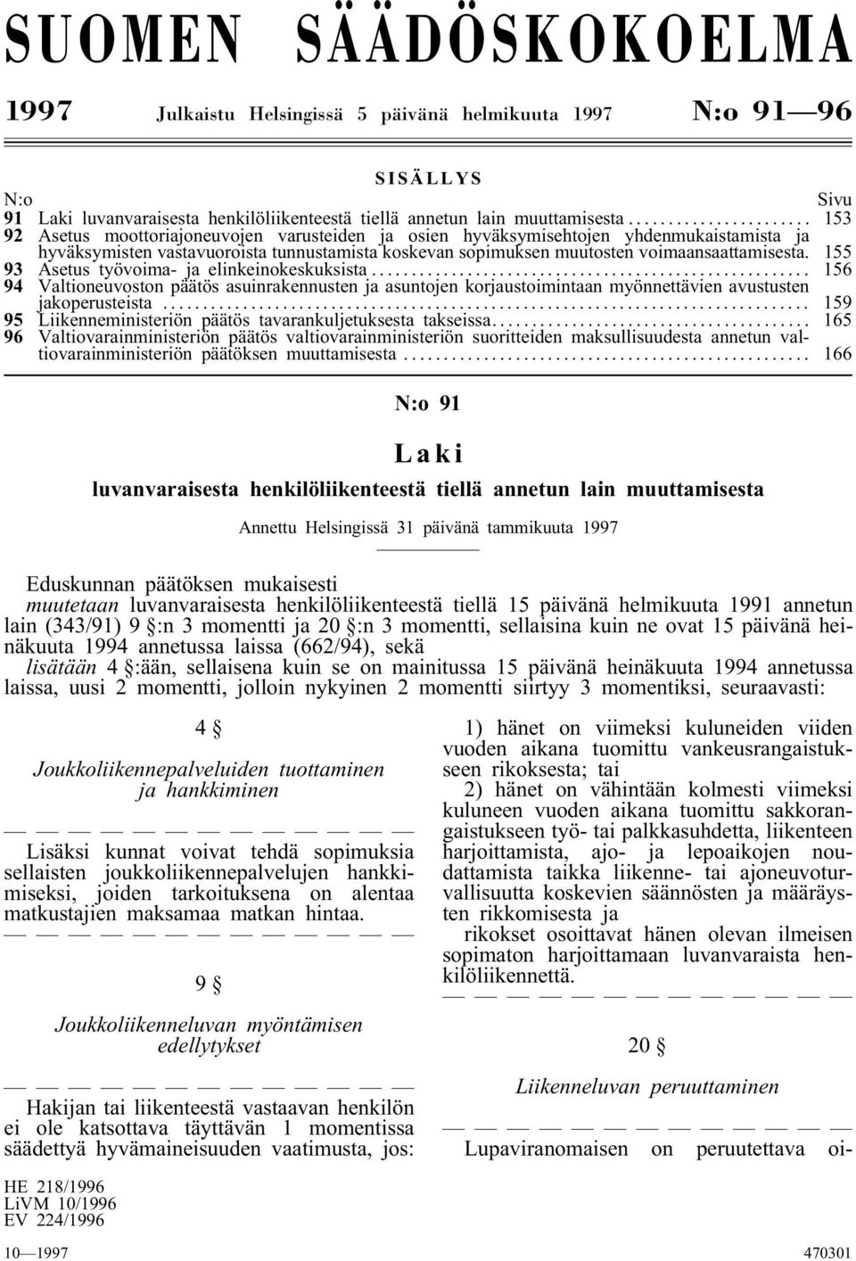 155 93 Asetus työvoima- ja elinkeinokeskuksista... 156 94 Valtioneuvoston päätös asuinrakennusten ja asuntojen korjaustoimintaan myönnettävien avustusten jakoperusteista.