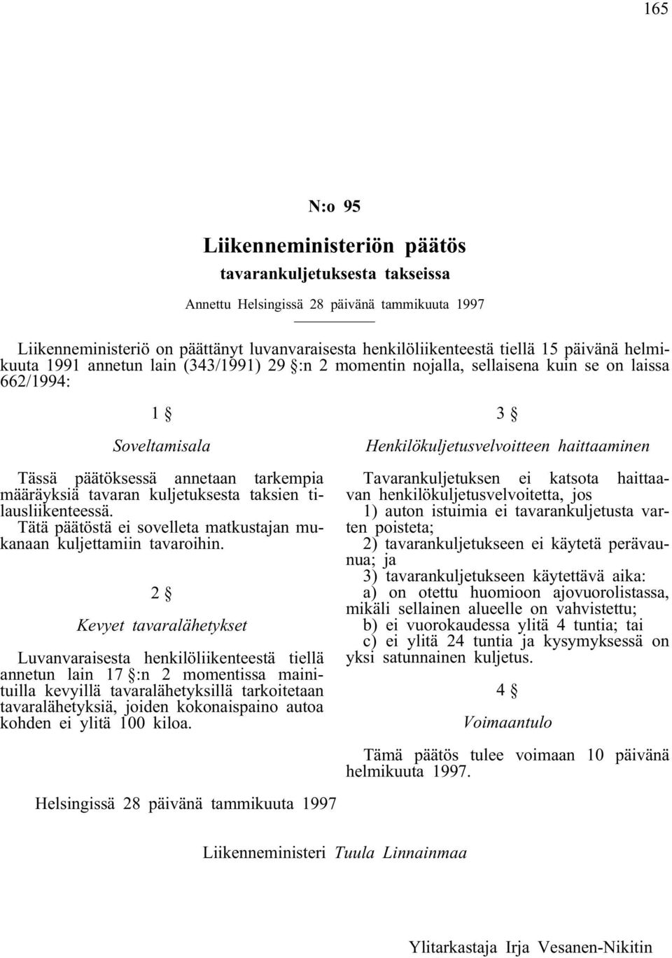 taksien tilausliikenteessä. Tätä päätöstä ei sovelleta matkustajan mukanaan kuljettamiin tavaroihin.