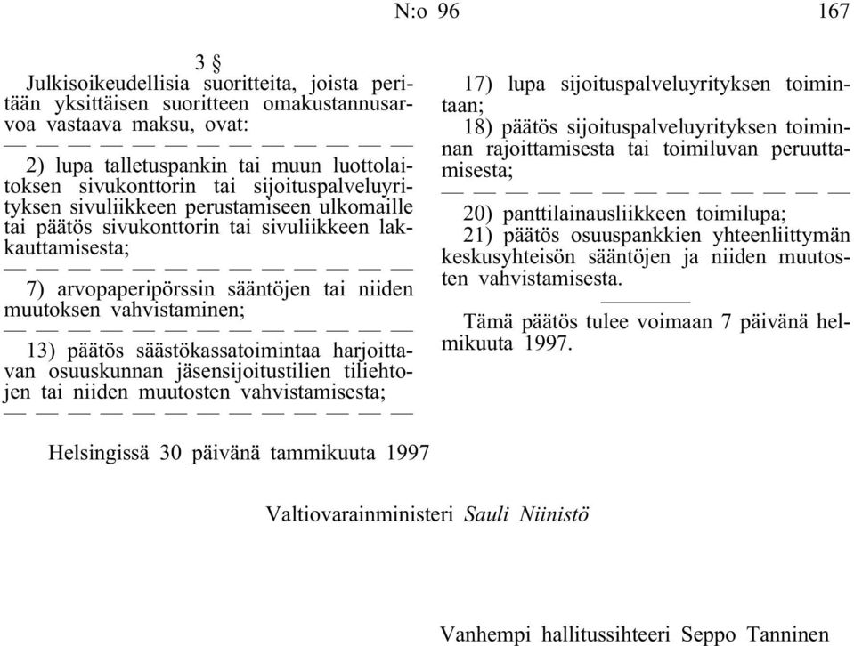 päätös säästökassatoimintaa harjoittavan osuuskunnan jäsensijoitustilien tiliehtojen tai niiden muutosten vahvistamisesta; 17) lupa sijoituspalveluyrityksen toimintaan; 18) päätös