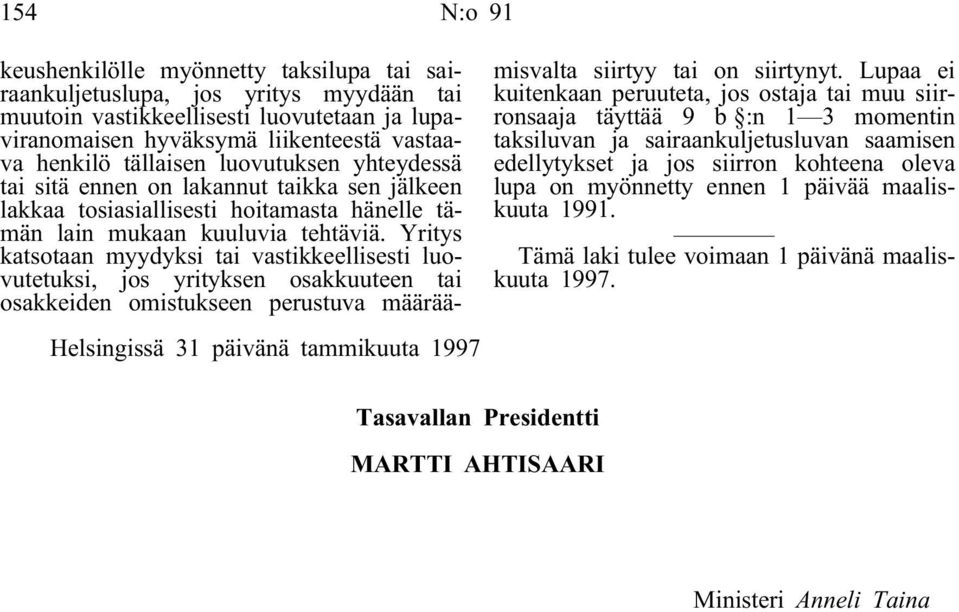 Yritys katsotaan myydyksi tai vastikkeellisesti luovutetuksi, jos yrityksen osakkuuteen tai osakkeiden omistukseen perustuva määräämisvalta siirtyy tai on siirtynyt.