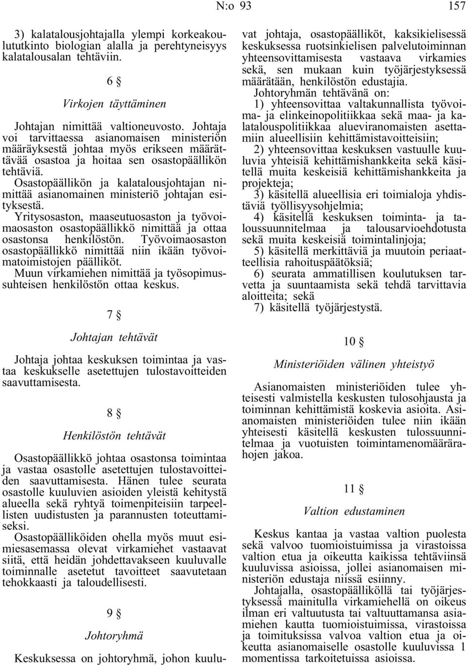 Osastopäällikön ja kalatalousjohtajan nimittää asianomainen ministeriö johtajan esityksestä. Yritysosaston, maaseutuosaston ja työvoimaosaston osastopäällikkö nimittää ja ottaa osastonsa henkilöstön.