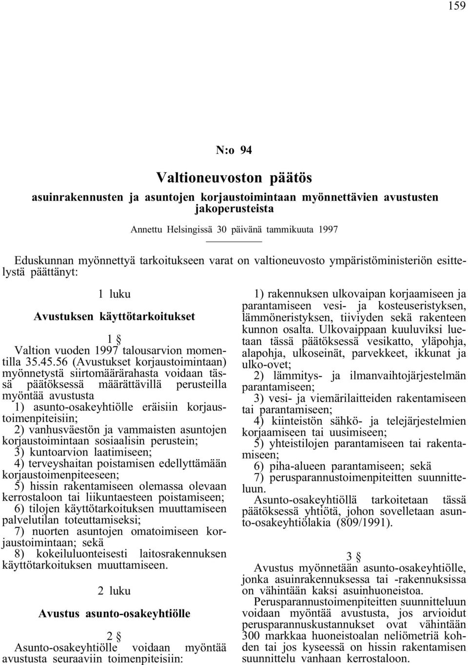 56 (Avustukset korjaustoimintaan) myönnetystä siirtomäärärahasta voidaan tässä päätöksessä määrättävillä perusteilla myöntää avustusta 1) asunto-osakeyhtiölle eräisiin korjaustoimenpiteisiin; 2)