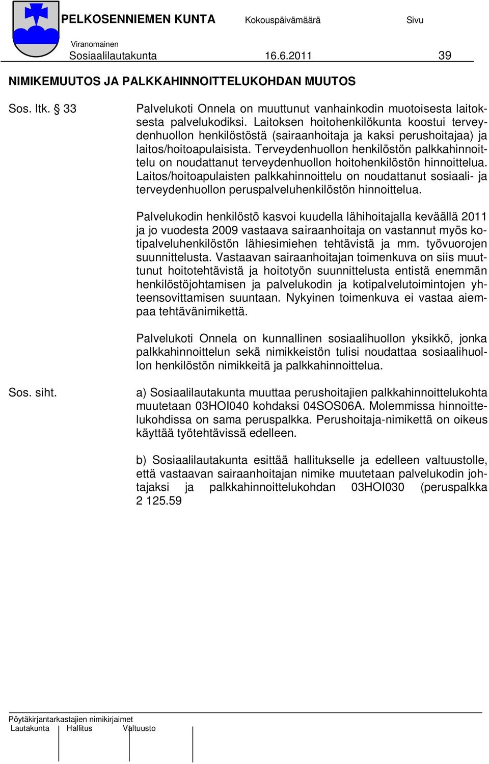 Terveydenhuollon henkilöstön palkkahinnoittelu on noudattanut terveydenhuollon hoitohenkilöstön hinnoittelua.