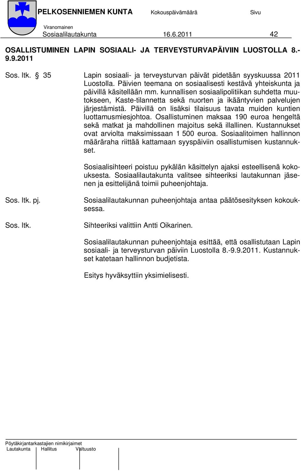 kunnallisen sosiaalipolitiikan suhdetta muutokseen, Kaste-tilannetta sekä nuorten ja ikääntyvien palvelujen järjestämistä. Päivillä on lisäksi tilaisuus tavata muiden kuntien luottamusmiesjohtoa.