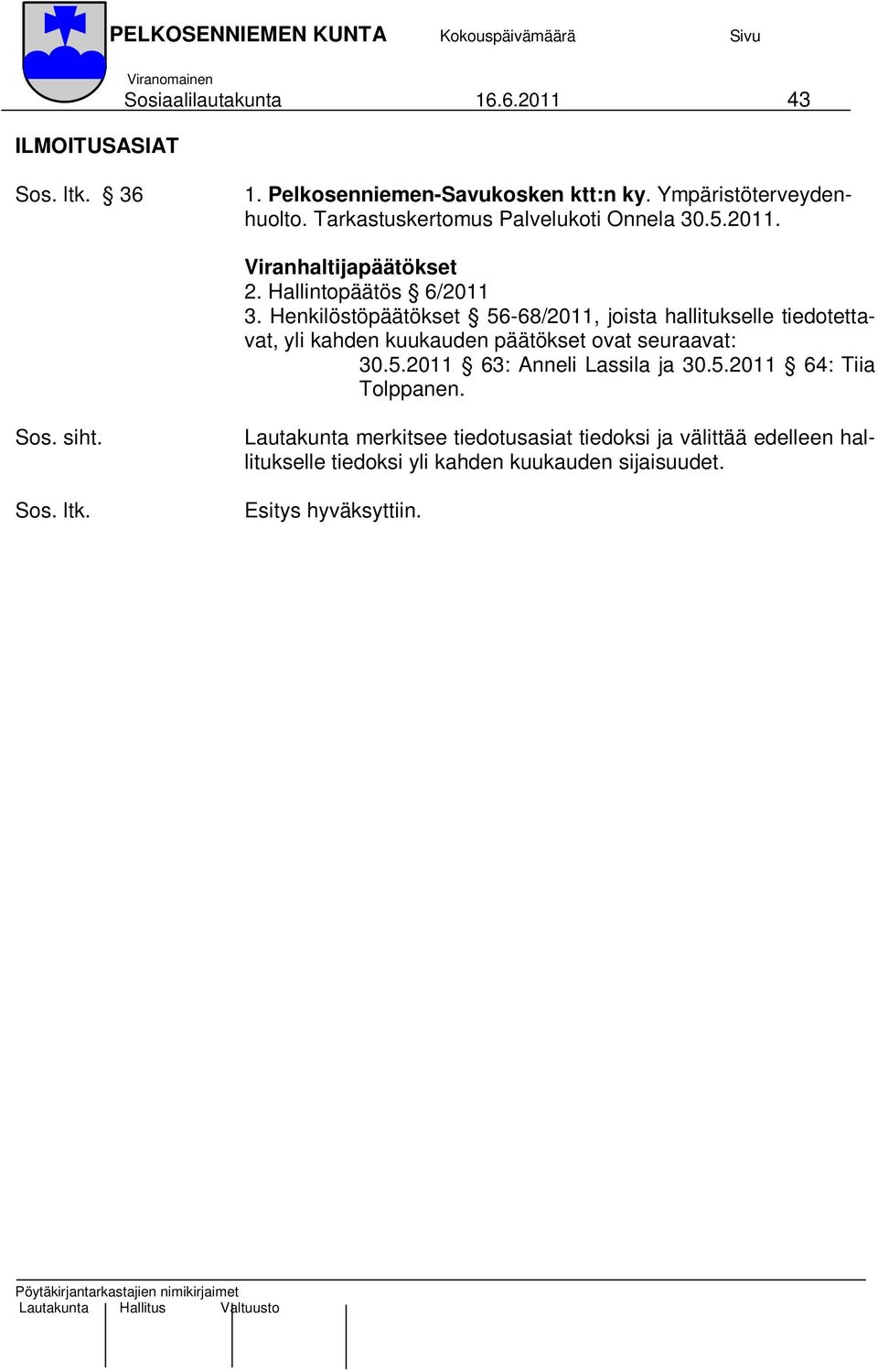 Henkilöstöpäätökset 56-68/2011, joista hallitukselle tiedotettavat, yli kahden kuukauden päätökset ovat seuraavat: 30.5.2011 63: Anneli Lassila ja 30.