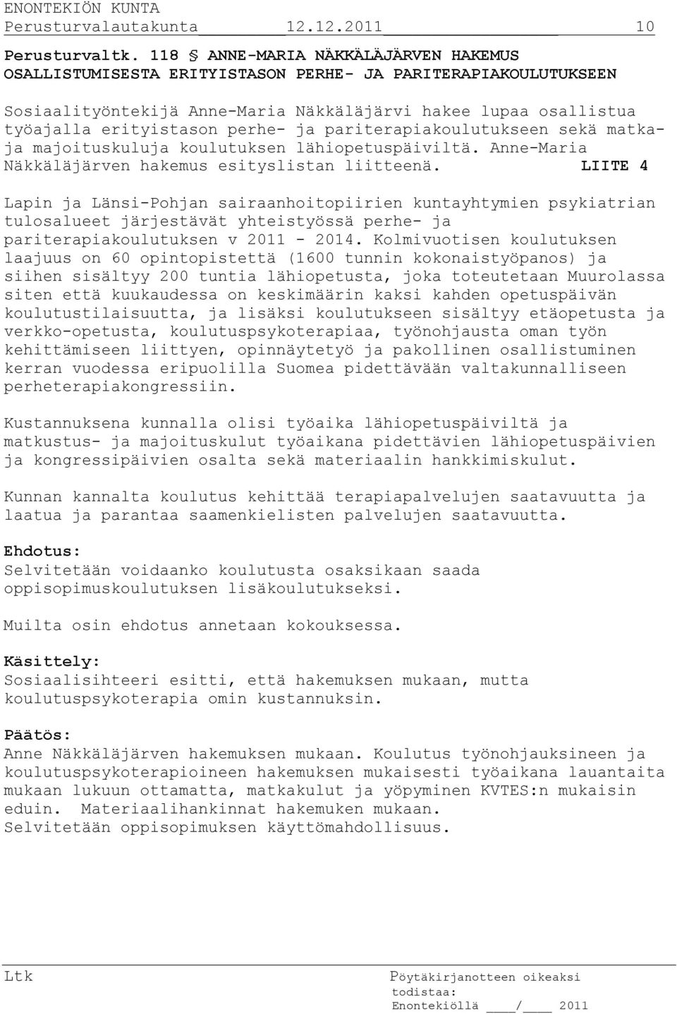 pariterapiakoulutukseen sekä matkaja majoituskuluja koulutuksen lähiopetuspäiviltä. Anne-Maria Näkkäläjärven hakemus esityslistan liitteenä.