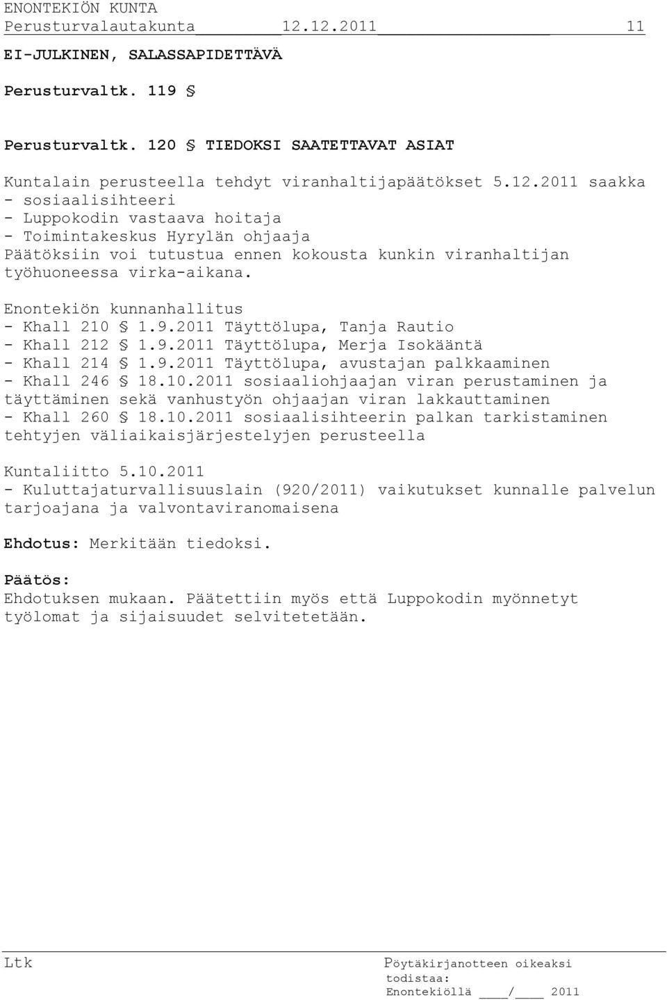 Enontekiön kunnanhallitus - Khall 210 1.9.2011 Täyttölupa, Tanja Rautio - Khall 212 1.9.2011 Täyttölupa, Merja Isokääntä - Khall 214 1.9.2011 Täyttölupa, avustajan palkkaaminen - Khall 246 18.10.2011 sosiaaliohjaajan viran perustaminen ja täyttäminen sekä vanhustyön ohjaajan viran lakkauttaminen - Khall 260 18.
