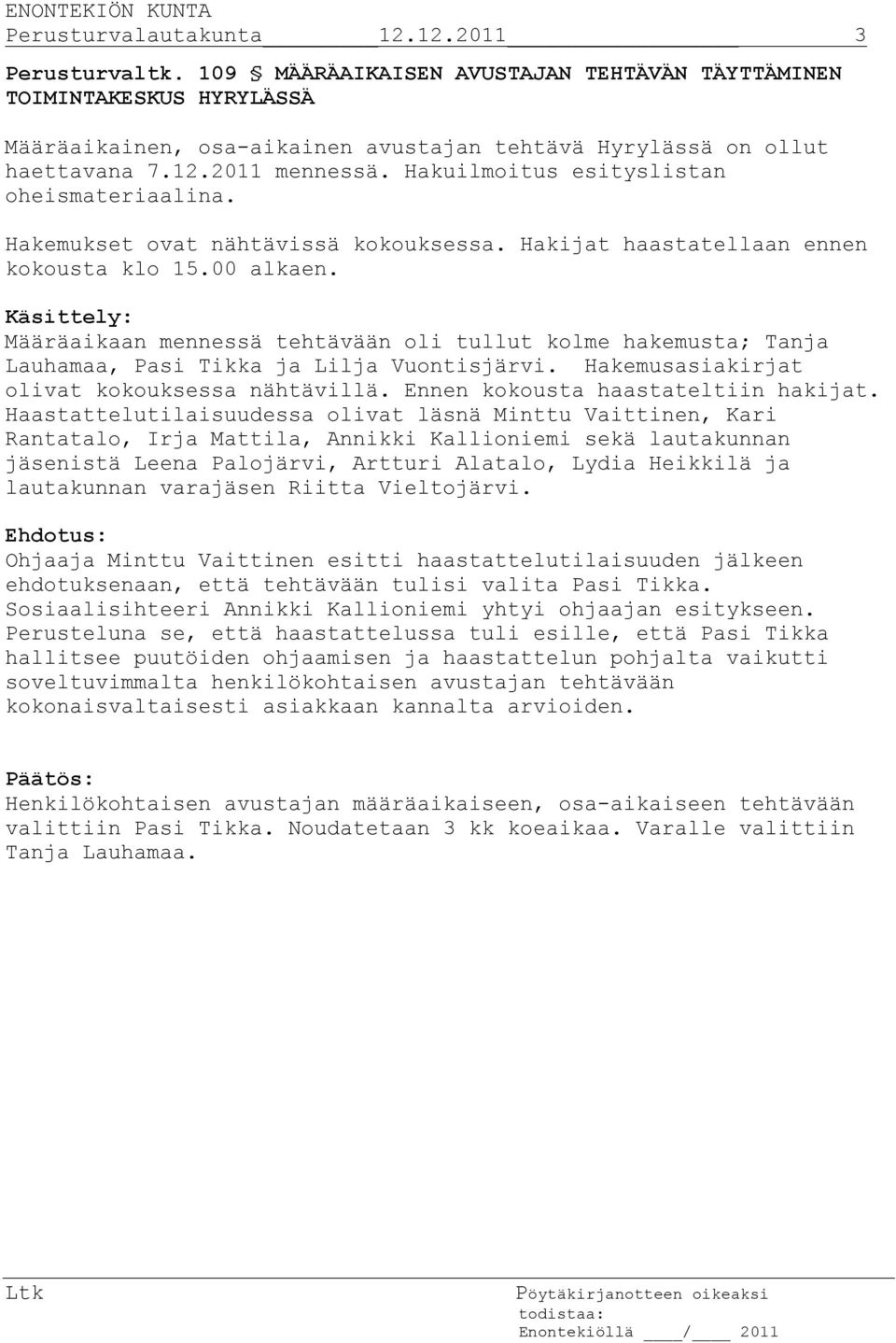 Hakuilmoitus esityslistan oheismateriaalina. Hakemukset ovat nähtävissä kokouksessa. Hakijat haastatellaan ennen kokousta klo 15.00 alkaen.