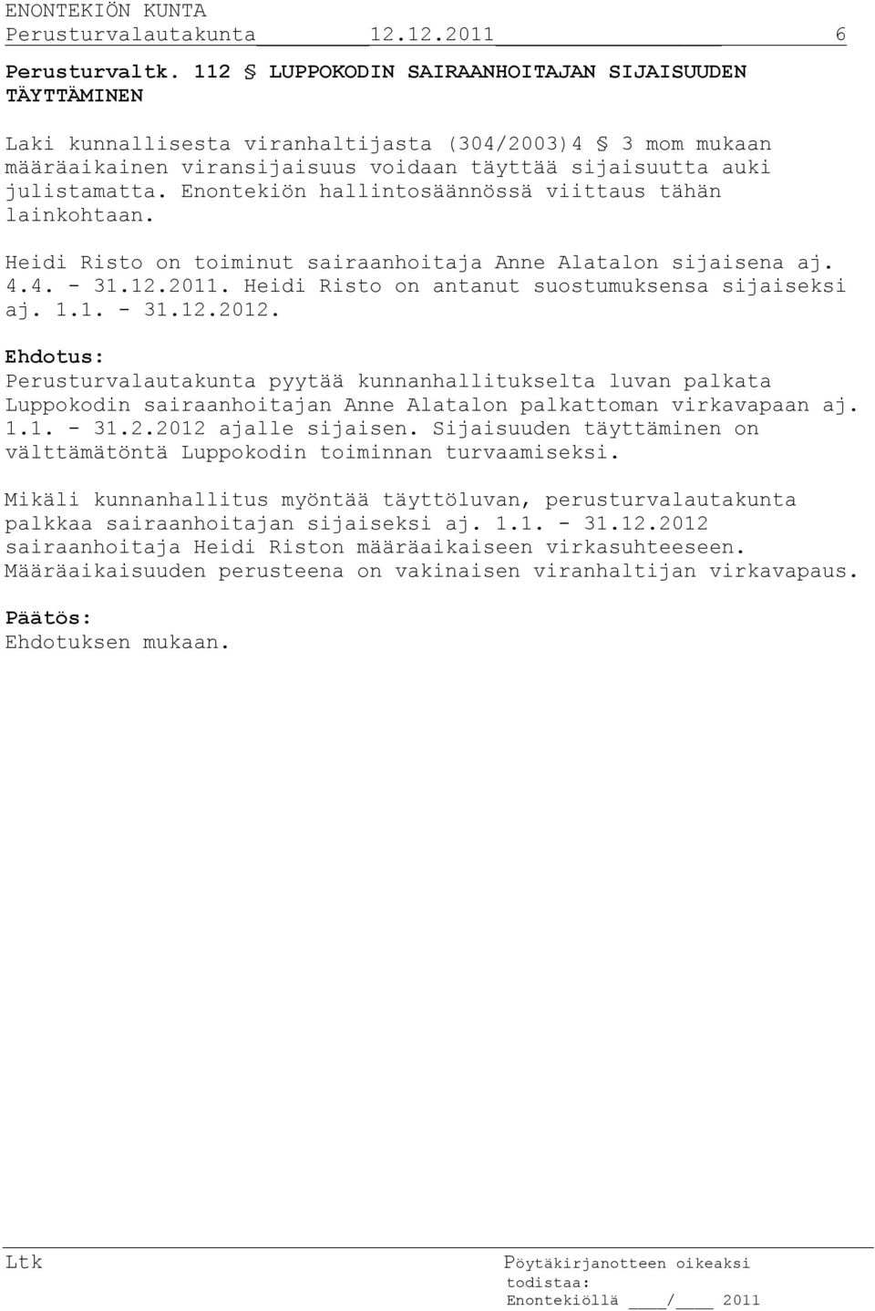Enontekiön hallintosäännössä viittaus tähän lainkohtaan. Heidi Risto on toiminut sairaanhoitaja Anne Alatalon sijaisena aj. 4.4. - 31.12.2011. Heidi Risto on antanut suostumuksensa sijaiseksi aj. 1.1. - 31.12.2012.