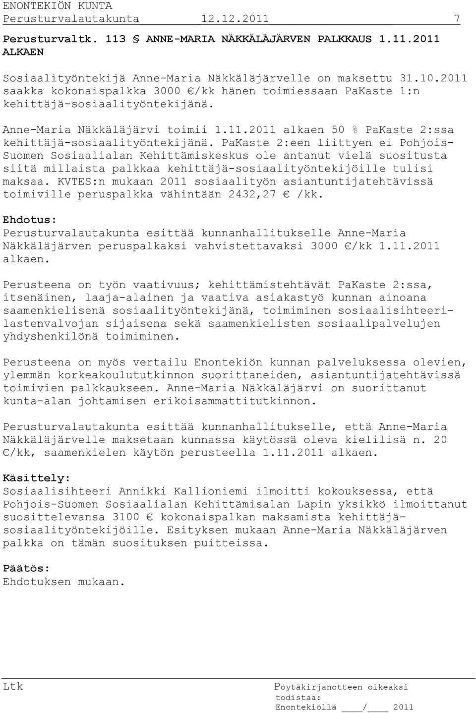 PaKaste 2:een liittyen ei Pohjois- Suomen Sosiaalialan Kehittämiskeskus ole antanut vielä suositusta siitä millaista palkkaa kehittäjä-sosiaalityöntekijöille tulisi maksaa.