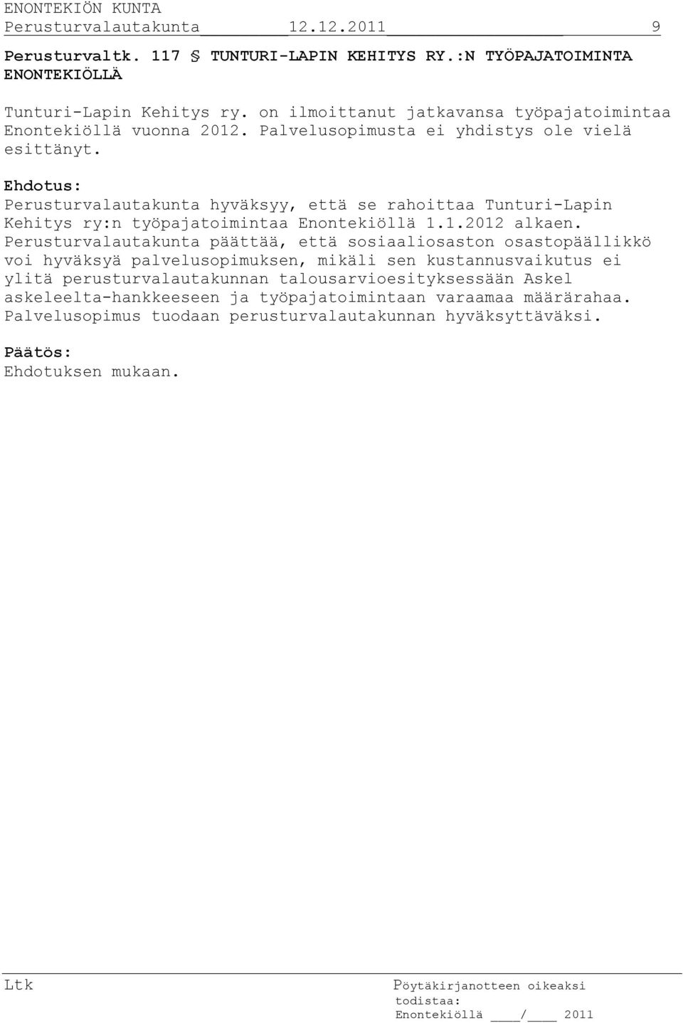 Perusturvalautakunta hyväksyy, että se rahoittaa Tunturi-Lapin Kehitys ry:n työpajatoimintaa Enontekiöllä 1.1.2012 alkaen.