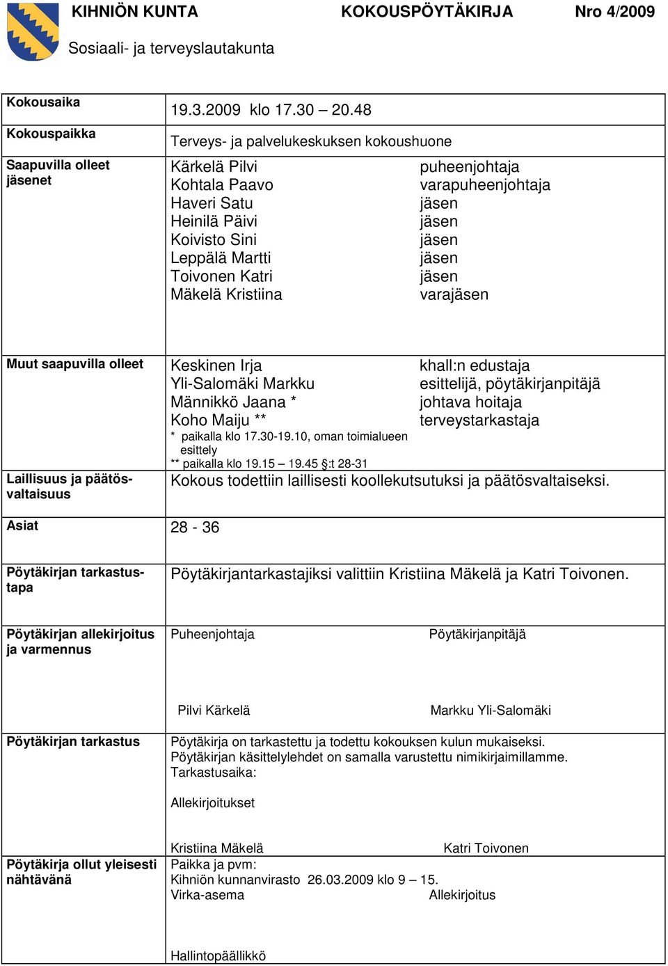 jäsen jäsen jäsen jäsen varajäsen Muut saapuvilla olleet Laillisuus ja päätösvaltaisuus Keskinen Irja khall:n edustaja Yli-Salomäki Markku esittelijä, pöytäkirjanpitäjä Männikkö Jaana * johtava