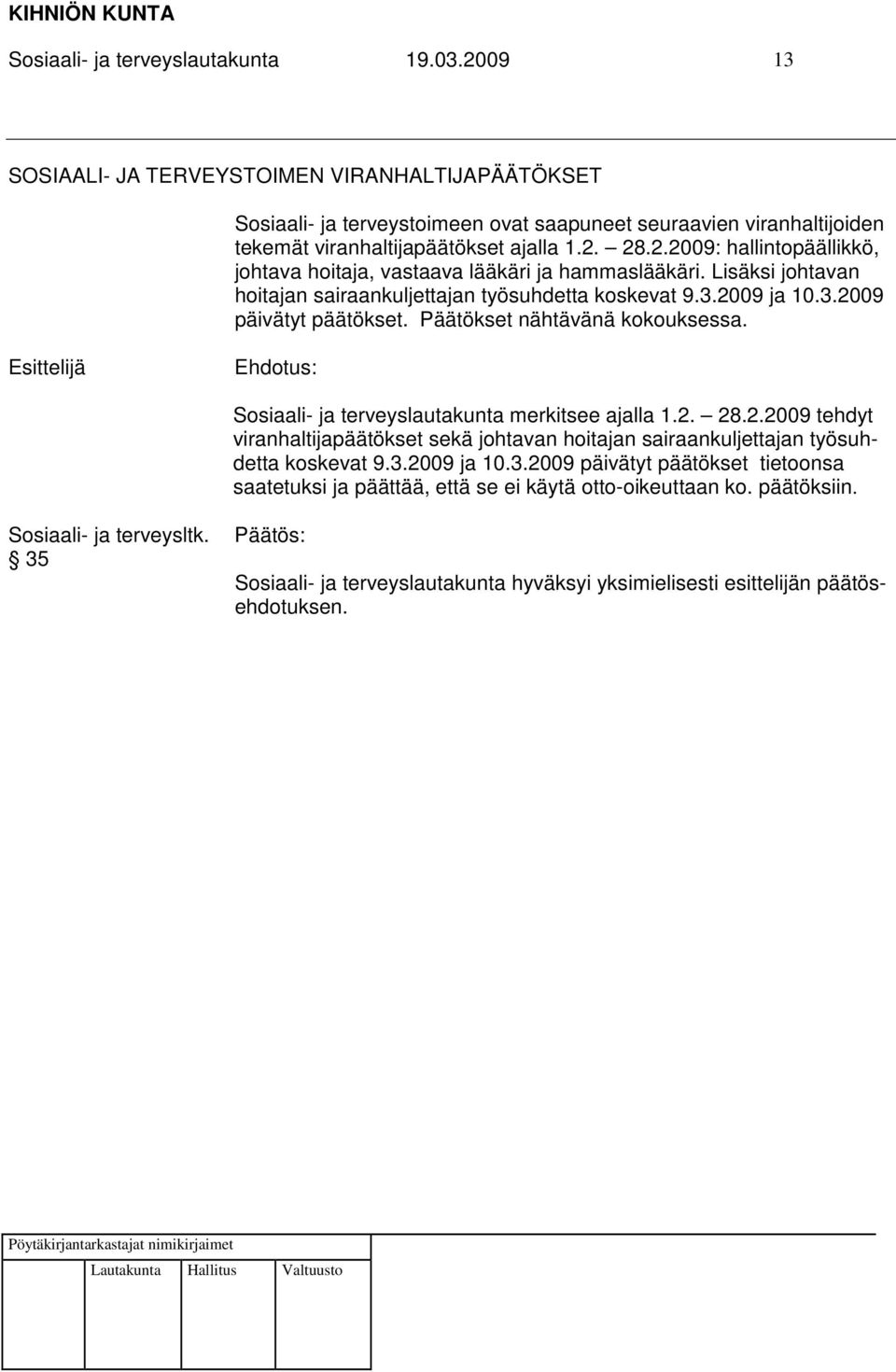 Lisäksi johtavan hoitajan sairaankuljettajan työsuhdetta koskevat 9.3.2009 ja 10.3.2009 päivätyt päätökset. Päätökset nähtävänä kokouksessa.