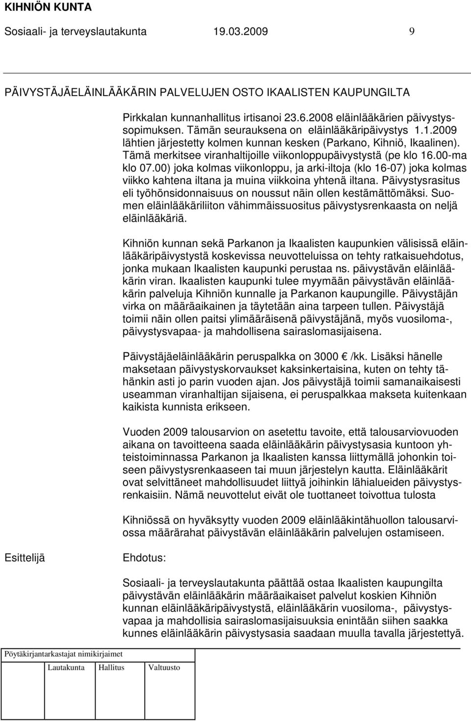 00-ma klo 07.00) joka kolmas viikonloppu, ja arki-iltoja (klo 16-07) joka kolmas viikko kahtena iltana ja muina viikkoina yhtenä iltana.