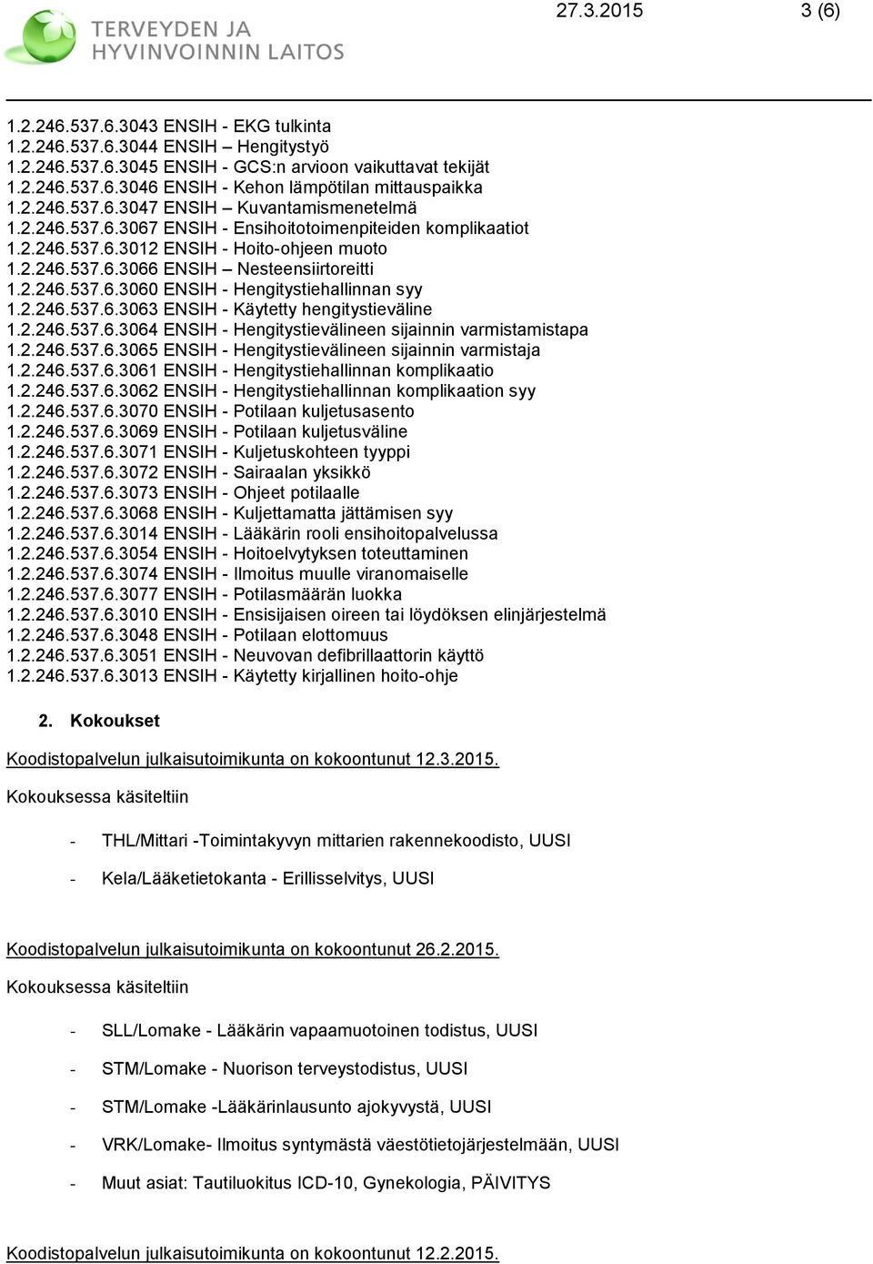 2.246.537.6.3060 ENSIH - Hengitystiehallinnan syy 1.2.246.537.6.3063 ENSIH - Käytetty hengitystieväline 1.2.246.537.6.3064 ENSIH - Hengitystievälineen sijainnin varmistamistapa 1.2.246.537.6.3065 ENSIH - Hengitystievälineen sijainnin varmistaja 1.