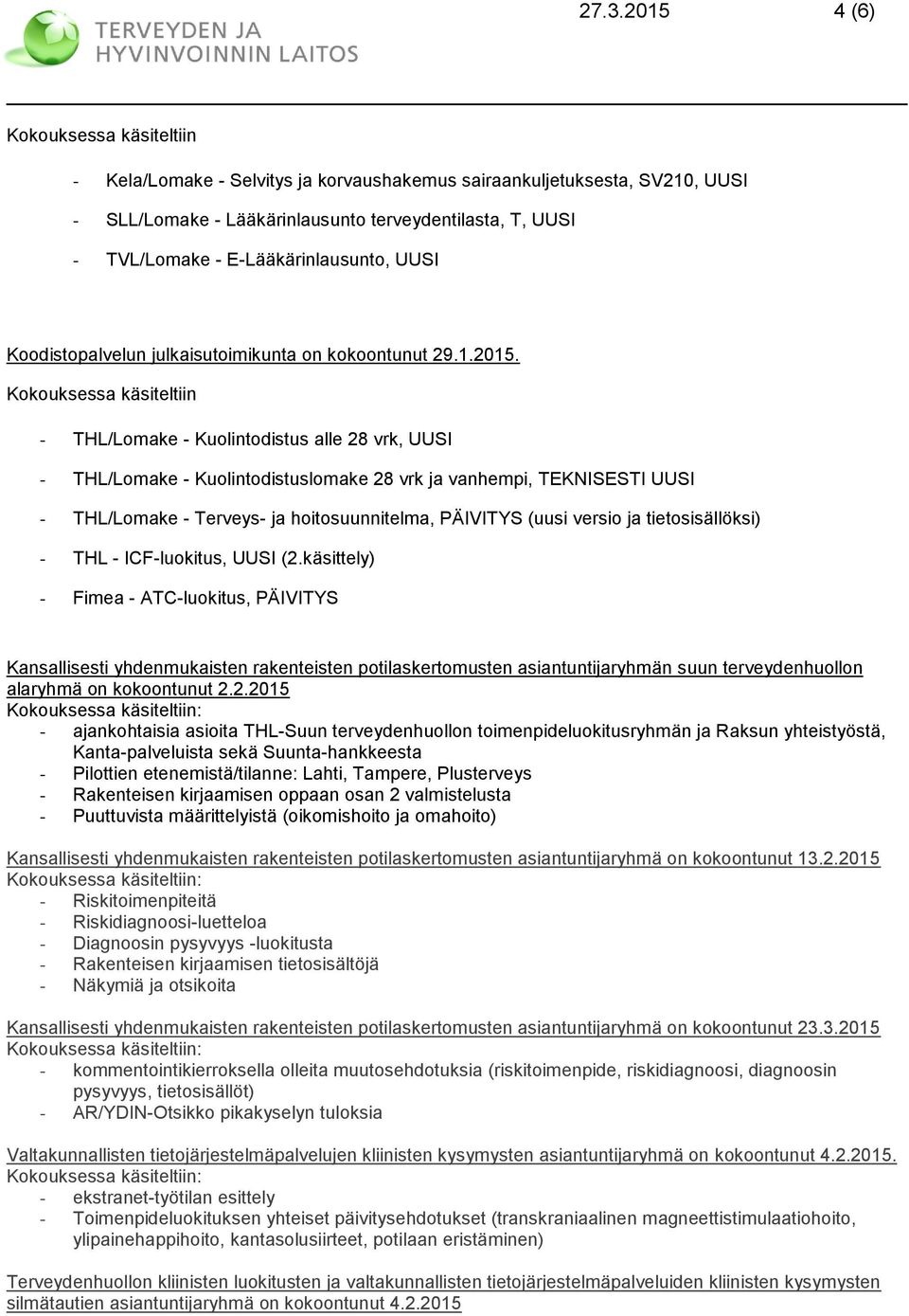 - THL/Lomake - Kuolintodistus alle 28 vrk, UUSI - THL/Lomake - Kuolintodistuslomake 28 vrk ja vanhempi, TEKNISESTI UUSI - THL/Lomake - Terveys- ja hoitosuunnitelma, PÄIVITYS (uusi versio ja