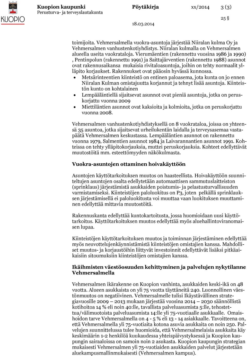 Vierumäentien (rakennettu vuosina 1986 ja 1990), Pentinpolun (rakennettu 1991) ja Saittajärventien (rakennettu 1988) asunnot ovat rakennusaikansa mukaisia rivitaloasuntoja, joihin on tehty normaalit