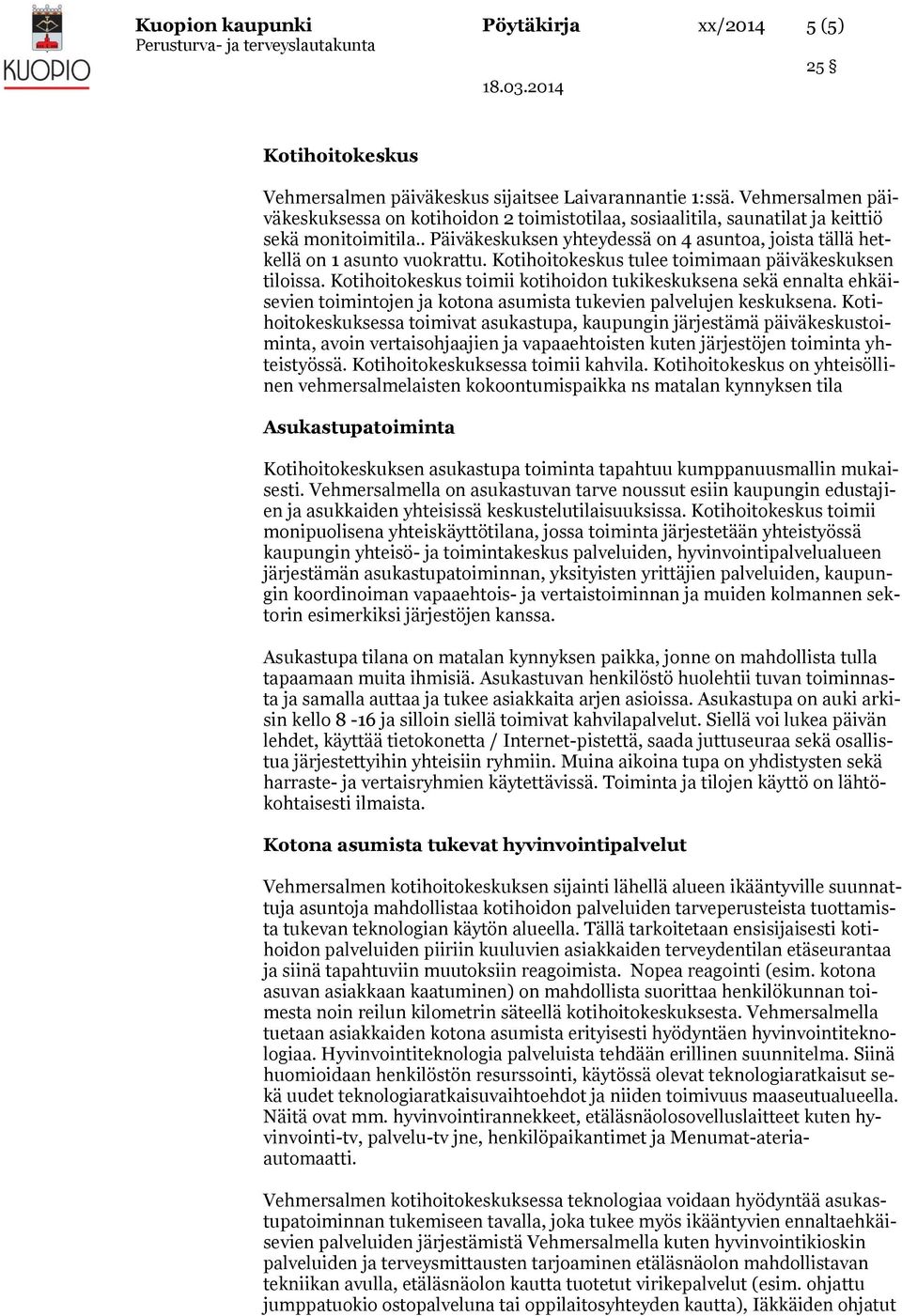 . Päiväkeskuksen yhteydessä on 4 asuntoa, joista tällä hetkellä on 1 asunto vuokrattu. Kotihoitokeskus tulee toimimaan päiväkeskuksen tiloissa.