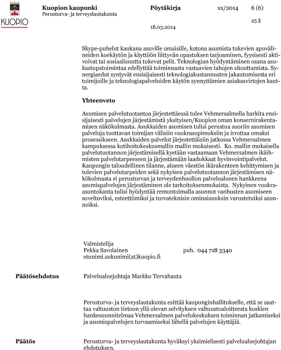 Synergiaedut syntyvät ensisijaisesti teknologiakustannusten jakautumisesta eri toimijoille ja teknologiapalveluiden käytön synnyttämien asiakasvirtojen kautta.