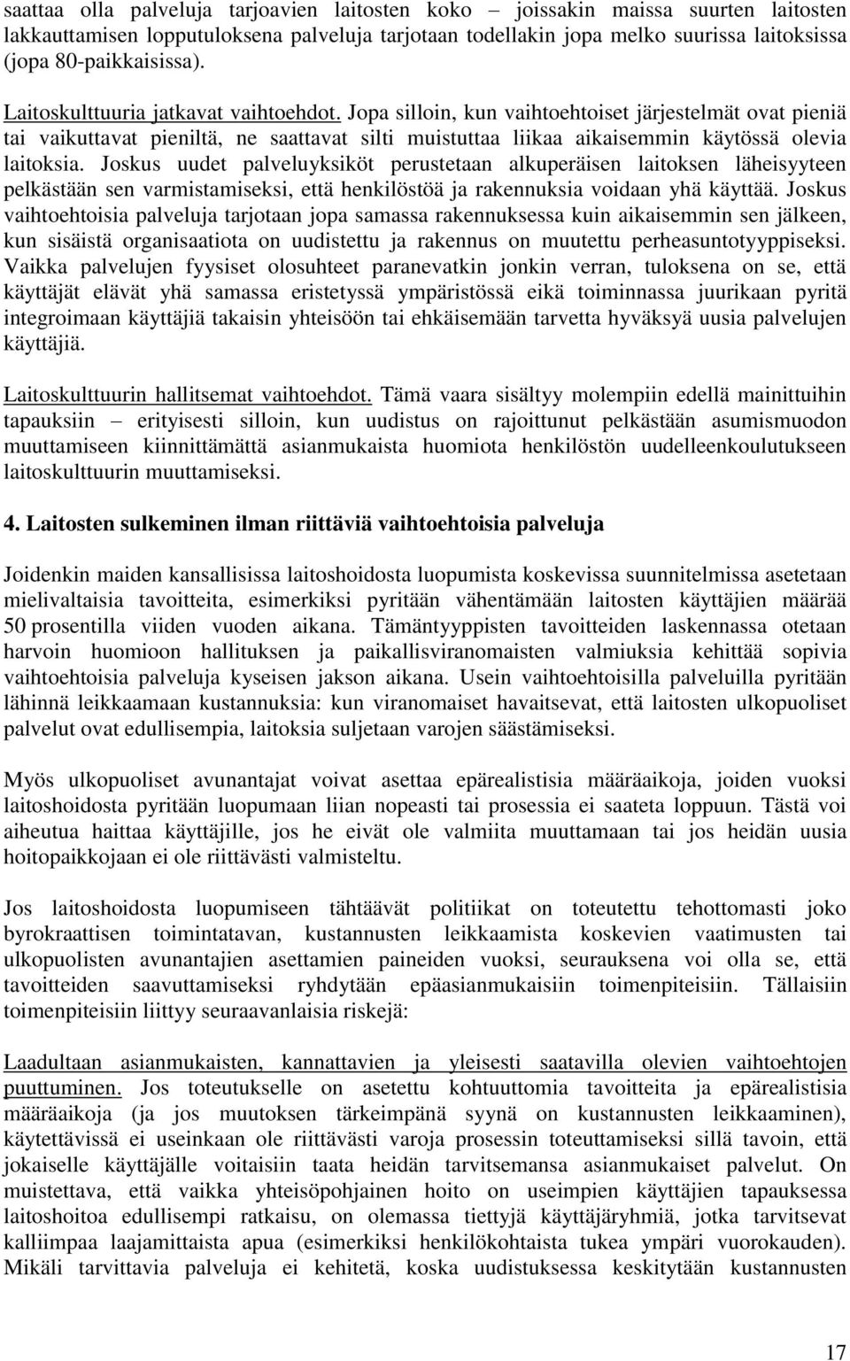 Joskus uudet palveluyksiköt perustetaan alkuperäisen laitoksen läheisyyteen pelkästään sen varmistamiseksi, että henkilöstöä ja rakennuksia voidaan yhä käyttää.