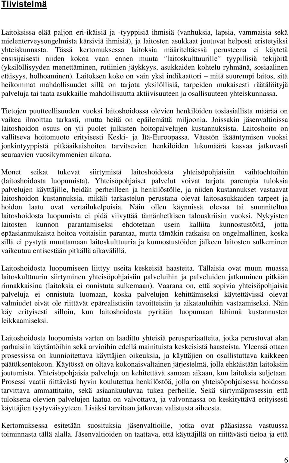 Tässä kertomuksessa laitoksia määriteltäessä perusteena ei käytetä ensisijaisesti niiden kokoa vaan ennen muuta laitoskulttuurille tyypillisiä tekijöitä (yksilöllisyyden menettäminen, rutiinien