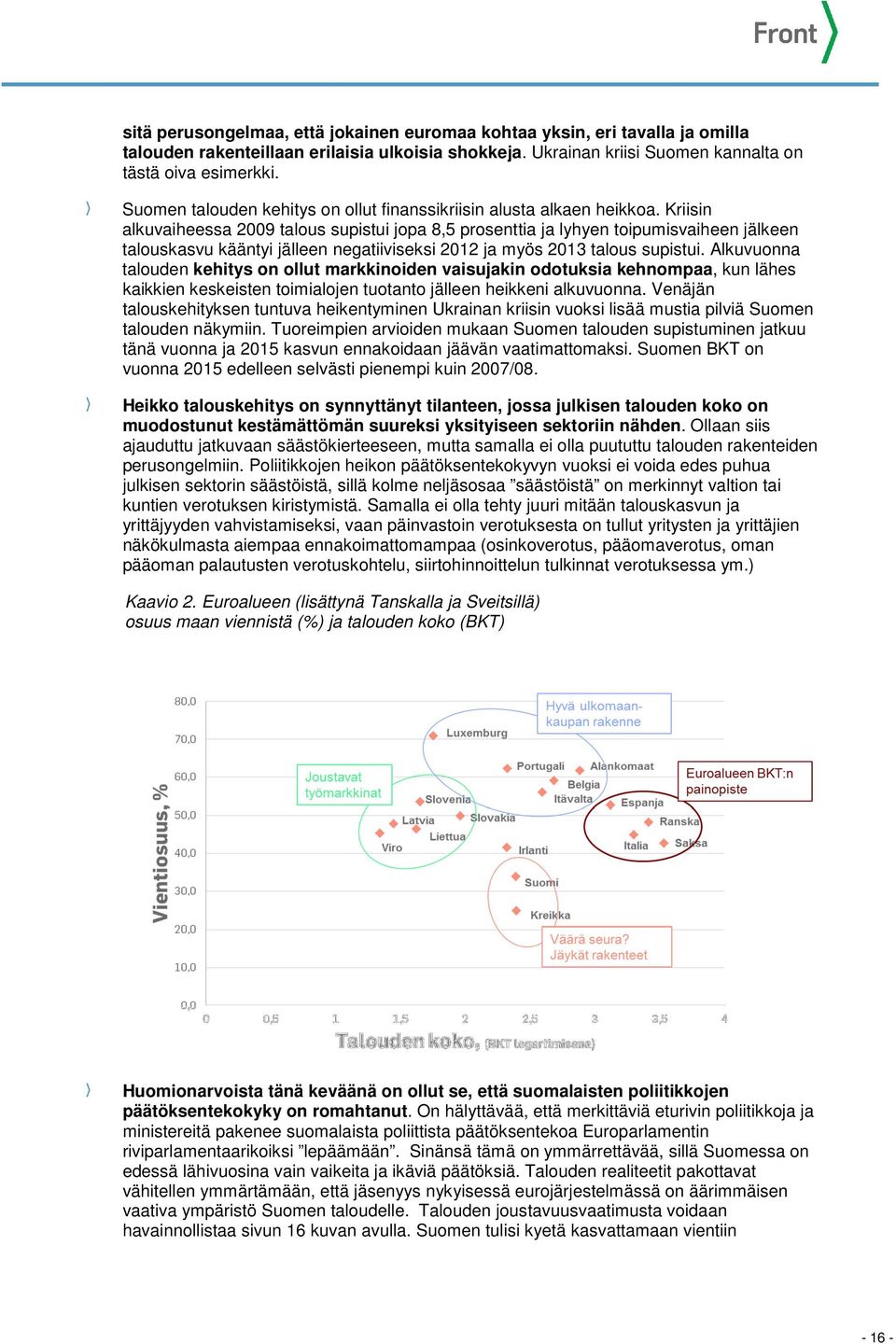 Kriisin alkuvaiheessa 2009 talous supistui jopa 8,5 prosenttia ja lyhyen toipumisvaiheen jälkeen talouskasvu kääntyi jälleen negatiiviseksi 2012 ja myös 2013 talous supistui.