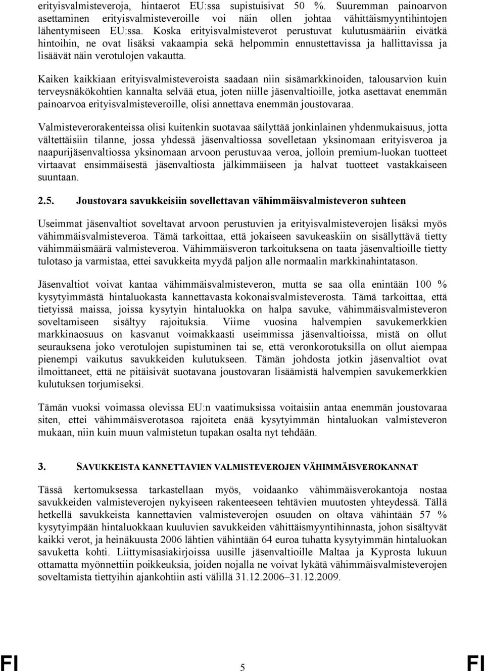 Kaiken kaikkiaan erityisvalmisteveroista saadaan niin sisämarkkinoiden, talousarvion kuin terveysnäkökohtien kannalta selvää etua, joten niille jäsenvaltioille, jotka asettavat enemmän painoarvoa