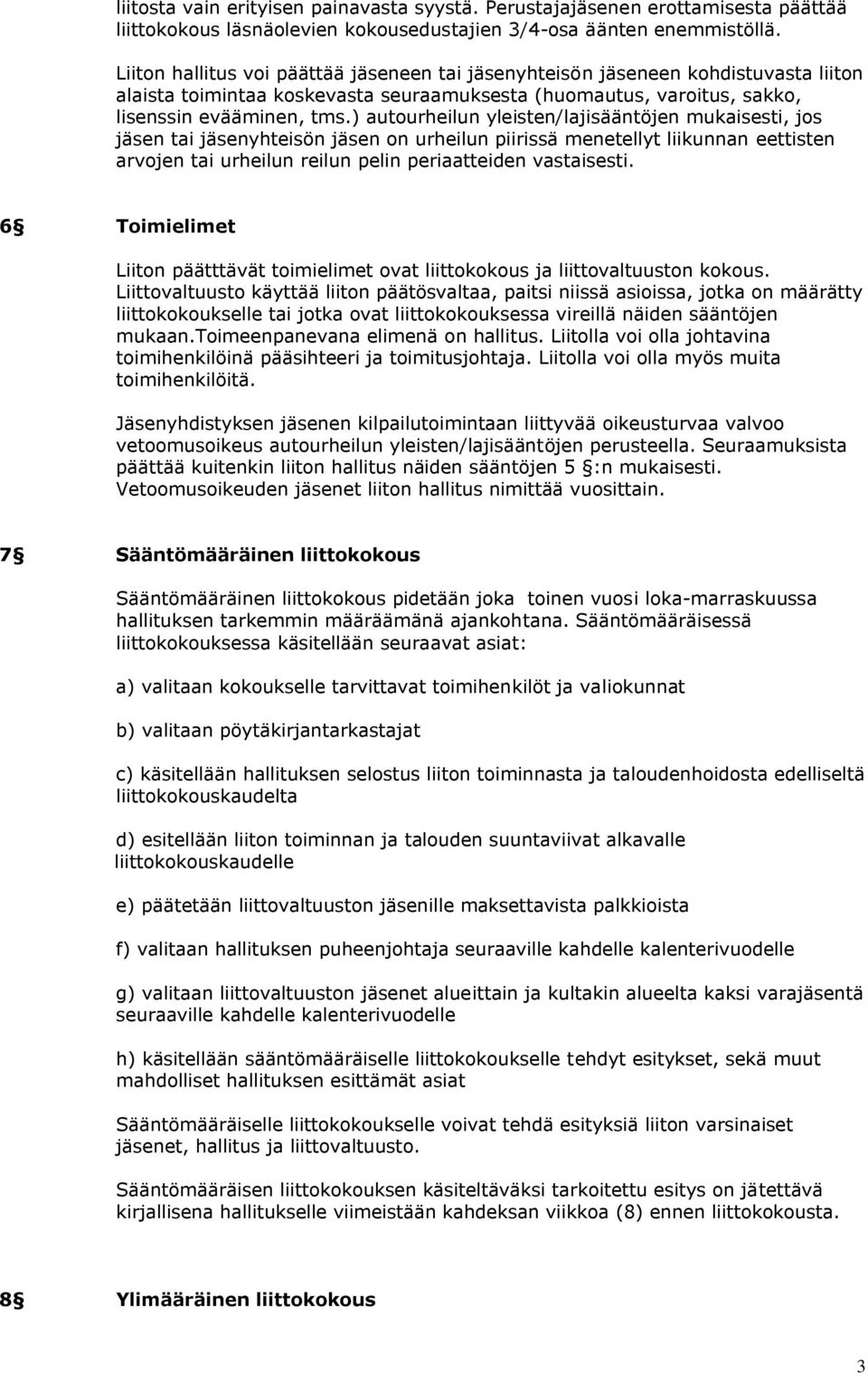 ) autourheilun yleisten/lajisääntöjen mukaisesti, jos jäsen tai jäsenyhteisön jäsen on urheilun piirissä menetellyt liikunnan eettisten arvojen tai urheilun reilun pelin periaatteiden vastaisesti.