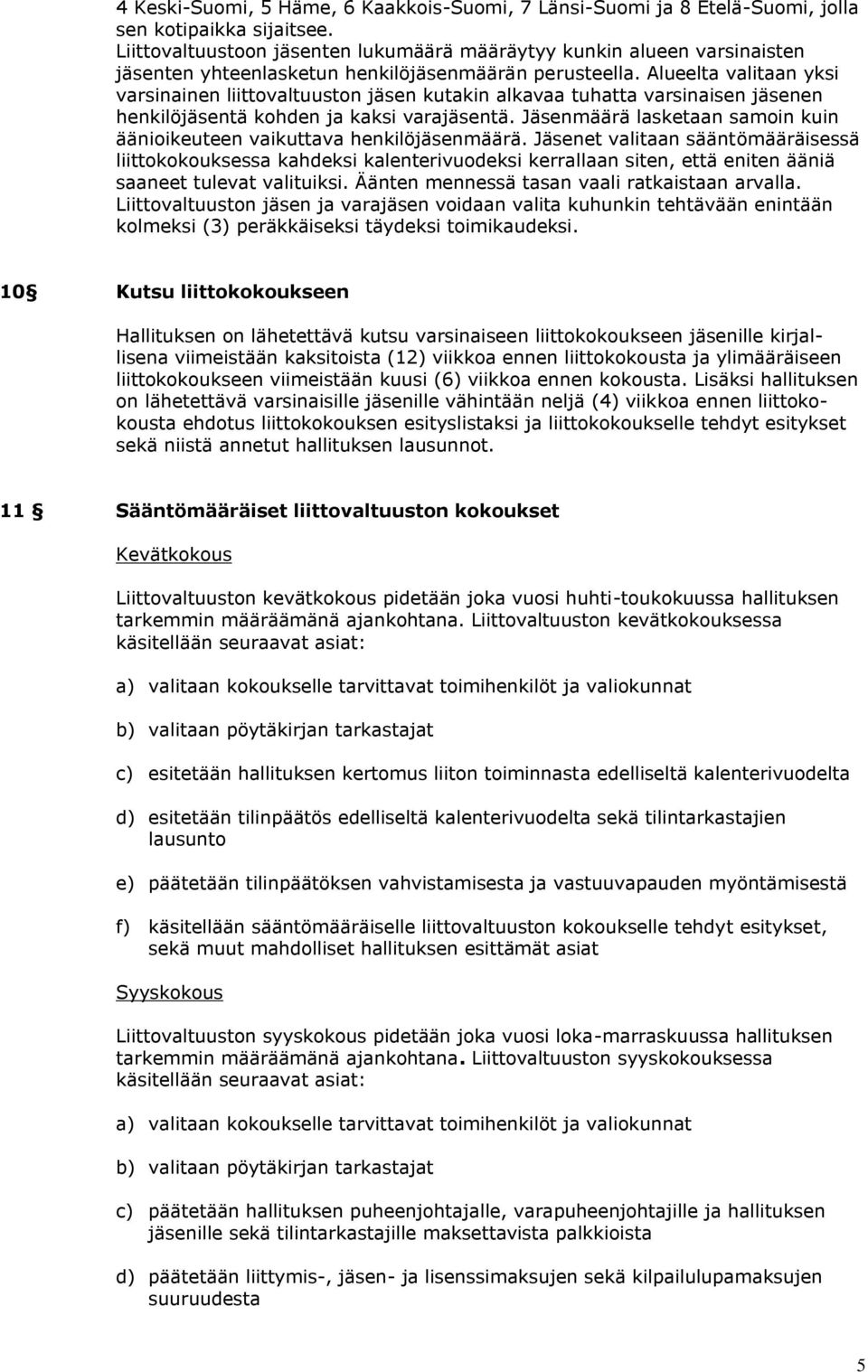 Alueelta valitaan yksi varsinainen liittovaltuuston jäsen kutakin alkavaa tuhatta varsinaisen jäsenen henkilöjäsentä kohden ja kaksi varajäsentä.