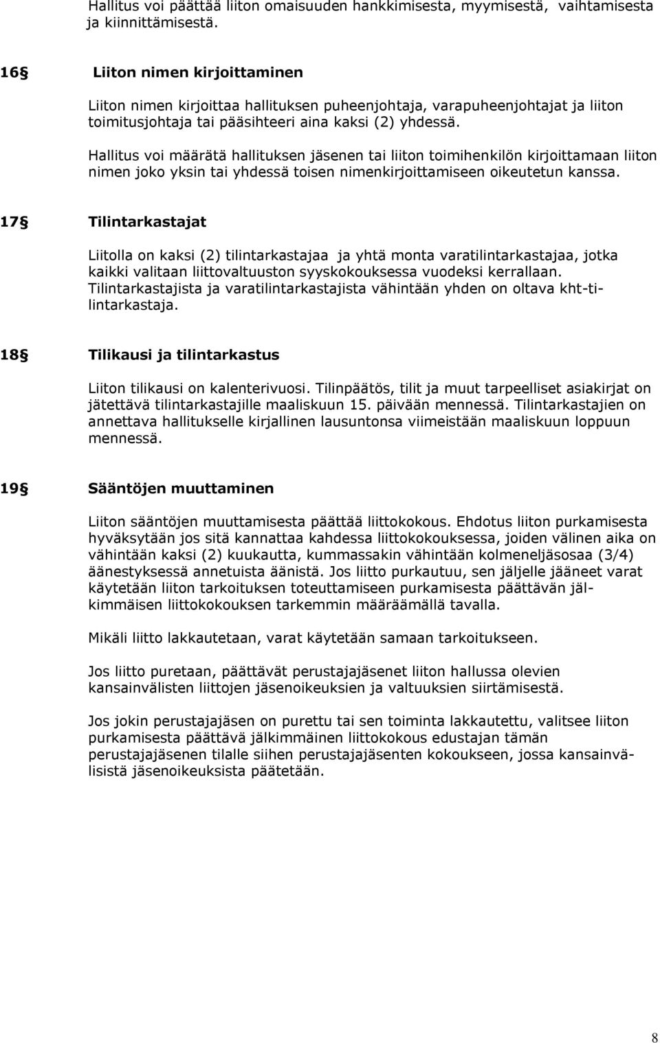 Hallitus voi määrätä hallituksen jäsenen tai liiton toimihenkilön kirjoittamaan liiton nimen joko yksin tai yhdessä toisen nimenkirjoittamiseen oikeutetun kanssa.