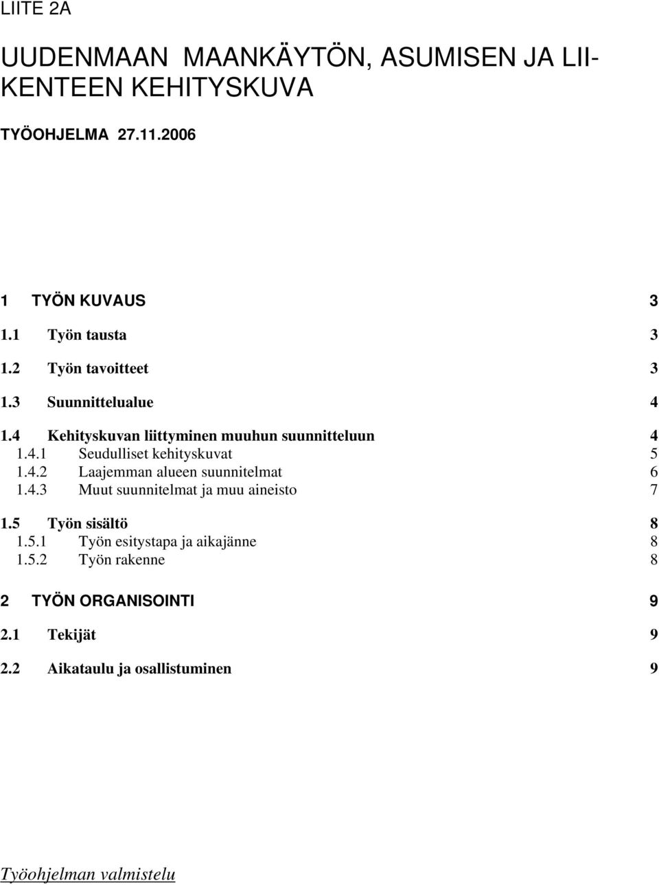 4.2 Laajemman alueen suunnitelmat 6 1.4.3 Muut suunnitelmat ja muu aineisto 7 1.5 Työn sisältö 8 1.5.1 Työn esitystapa ja aikajänne 8 1.