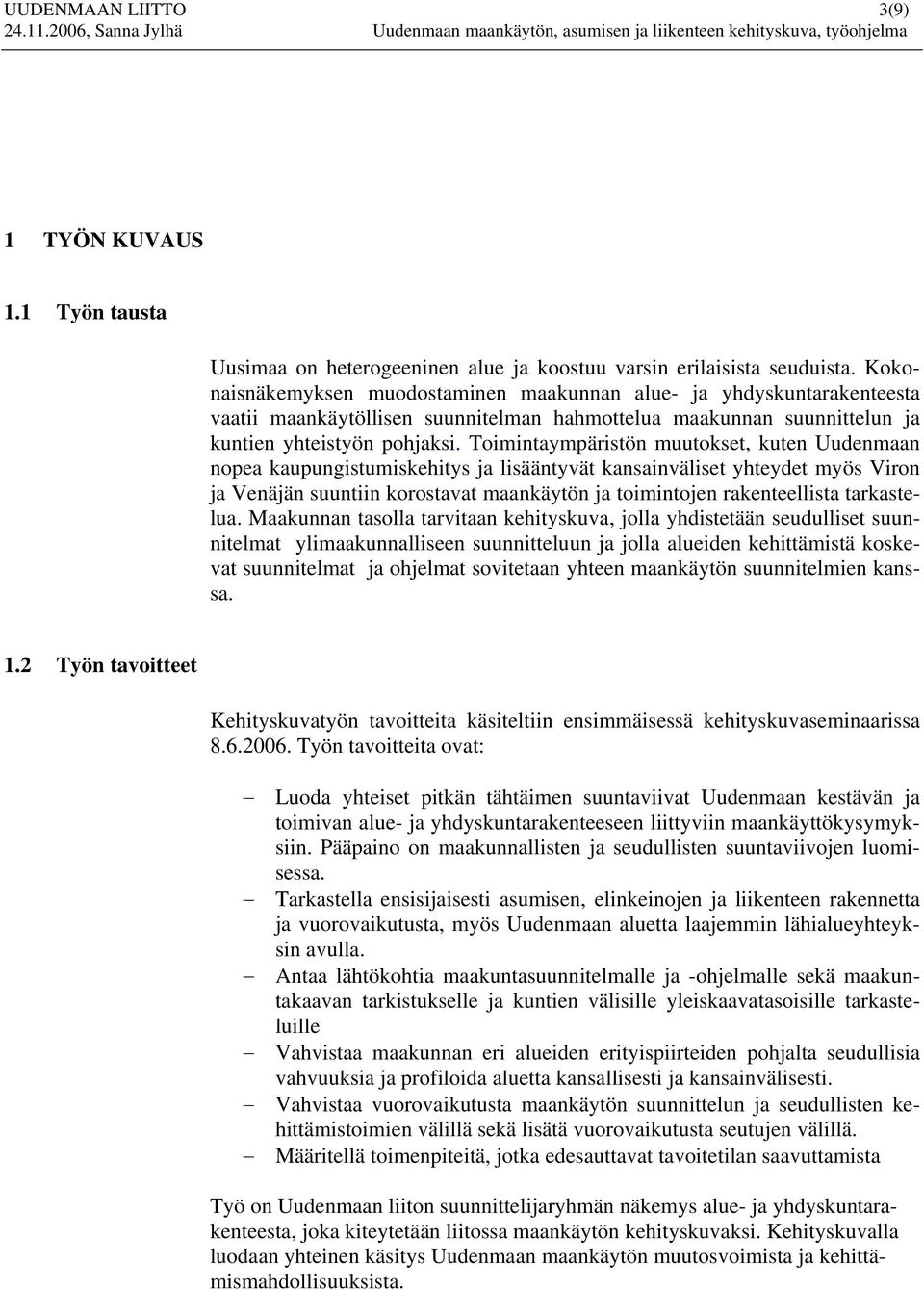 Toimintaympäristön muutokset, kuten Uudenmaan nopea kaupungistumiskehitys ja lisääntyvät kansainväliset yhteydet myös Viron ja Venäjän suuntiin korostavat maankäytön ja toimintojen rakenteellista