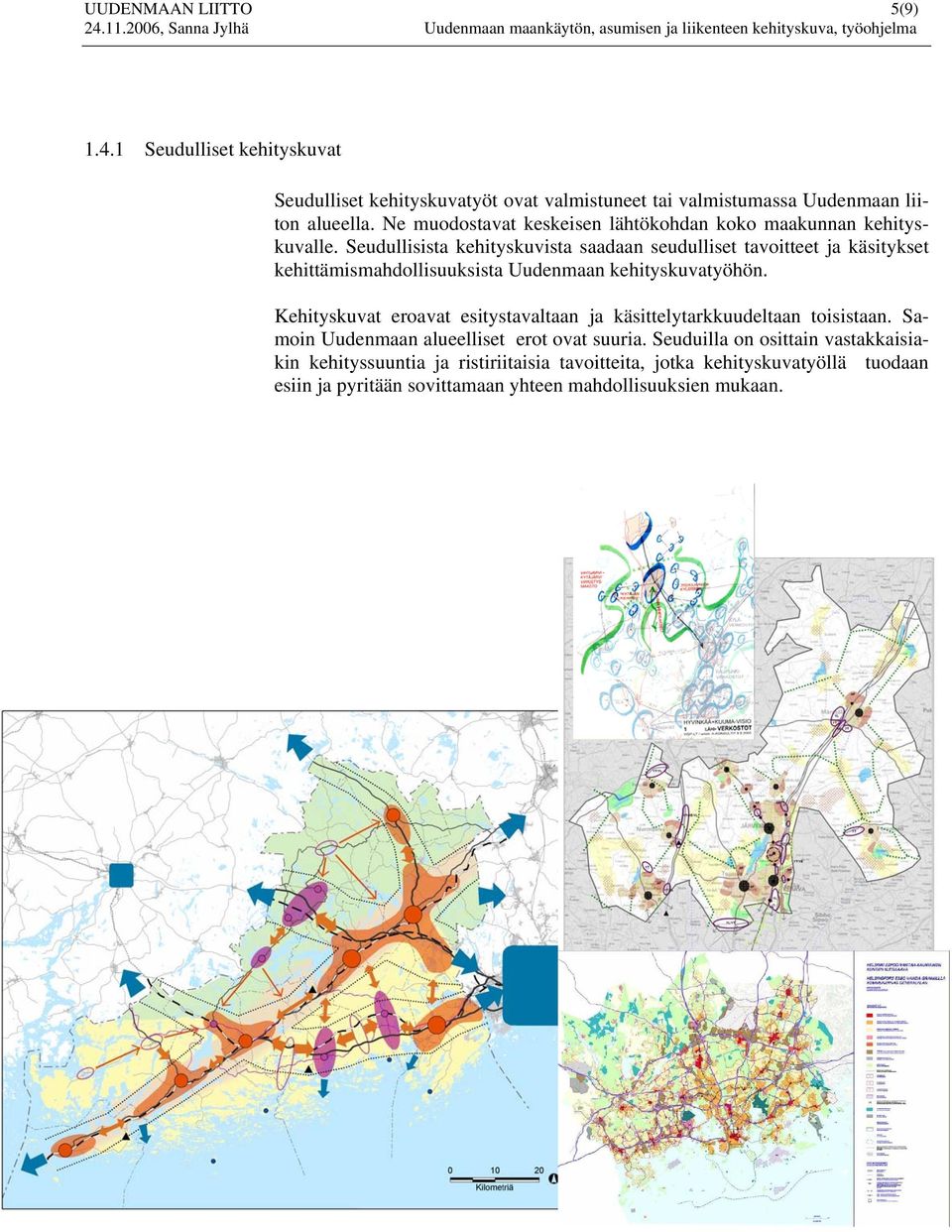 Seudullisista kehityskuvista saadaan seudulliset tavoitteet ja käsitykset kehittämismahdollisuuksista Uudenmaan kehityskuvatyöhön.