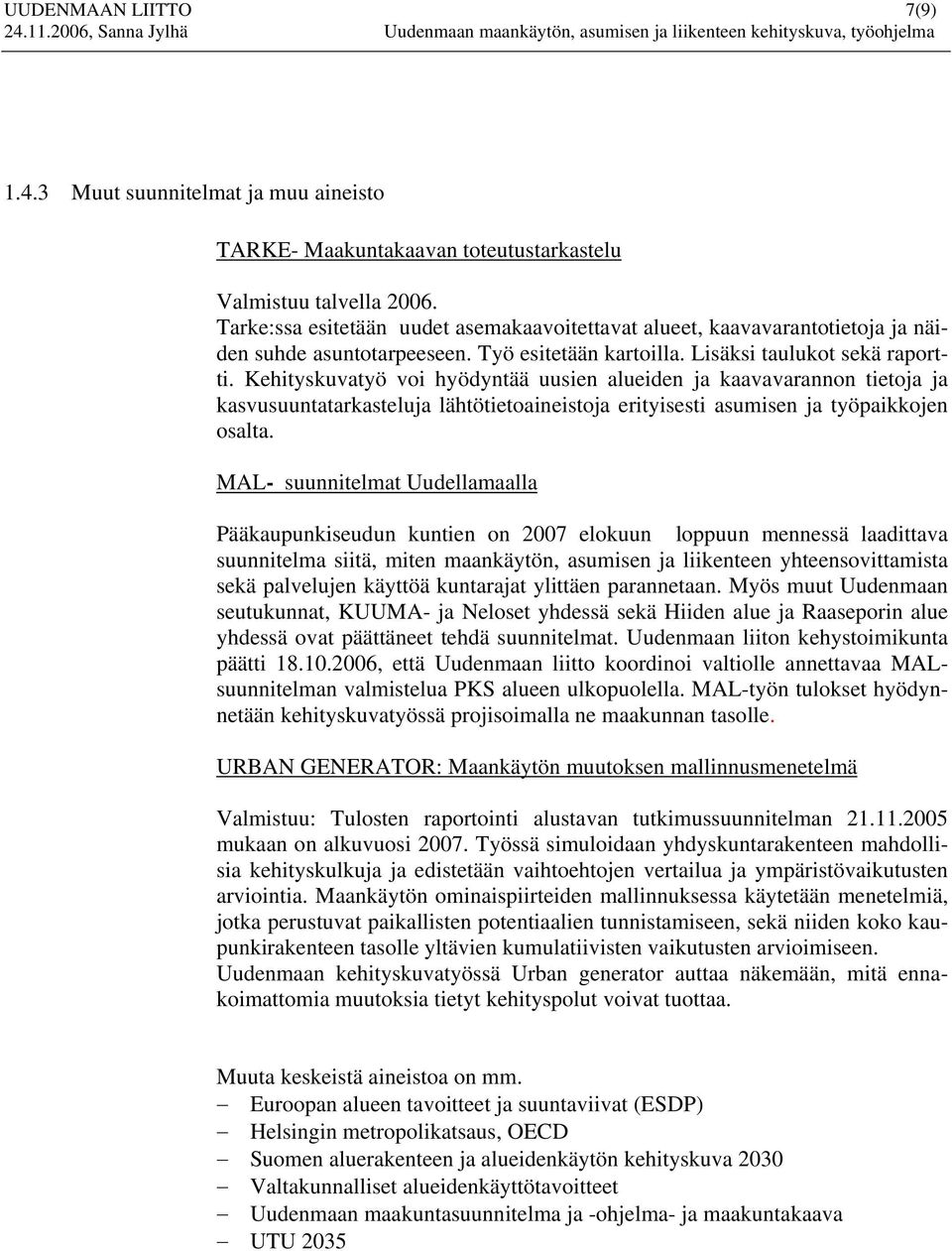 Kehityskuvatyö voi hyödyntää uusien alueiden ja kaavavarannon tietoja ja kasvusuuntatarkasteluja lähtötietoaineistoja erityisesti asumisen ja työpaikkojen osalta.