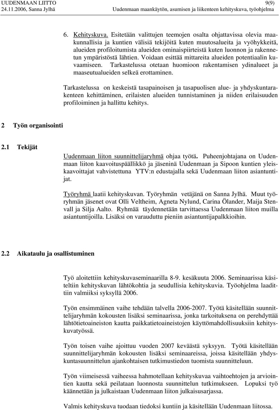 luonnon ja rakennetun ympäristöstä lähtien. Voidaan esittää mittareita alueiden potentiaalin kuvaamiseen. Tarkastelussa otetaan huomioon rakentamisen ydinalueet ja maaseutualueiden selkeä erottaminen.