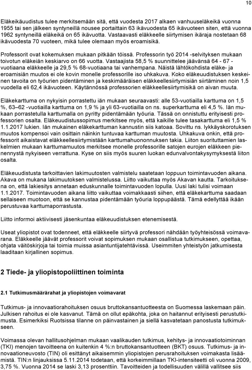 Professorit ovat kokemuksen mukaan pitkään töissä. Professorin työ 2014 -selvityksen mukaan toivotun eläkeiän keskiarvo on 66 vuotta.