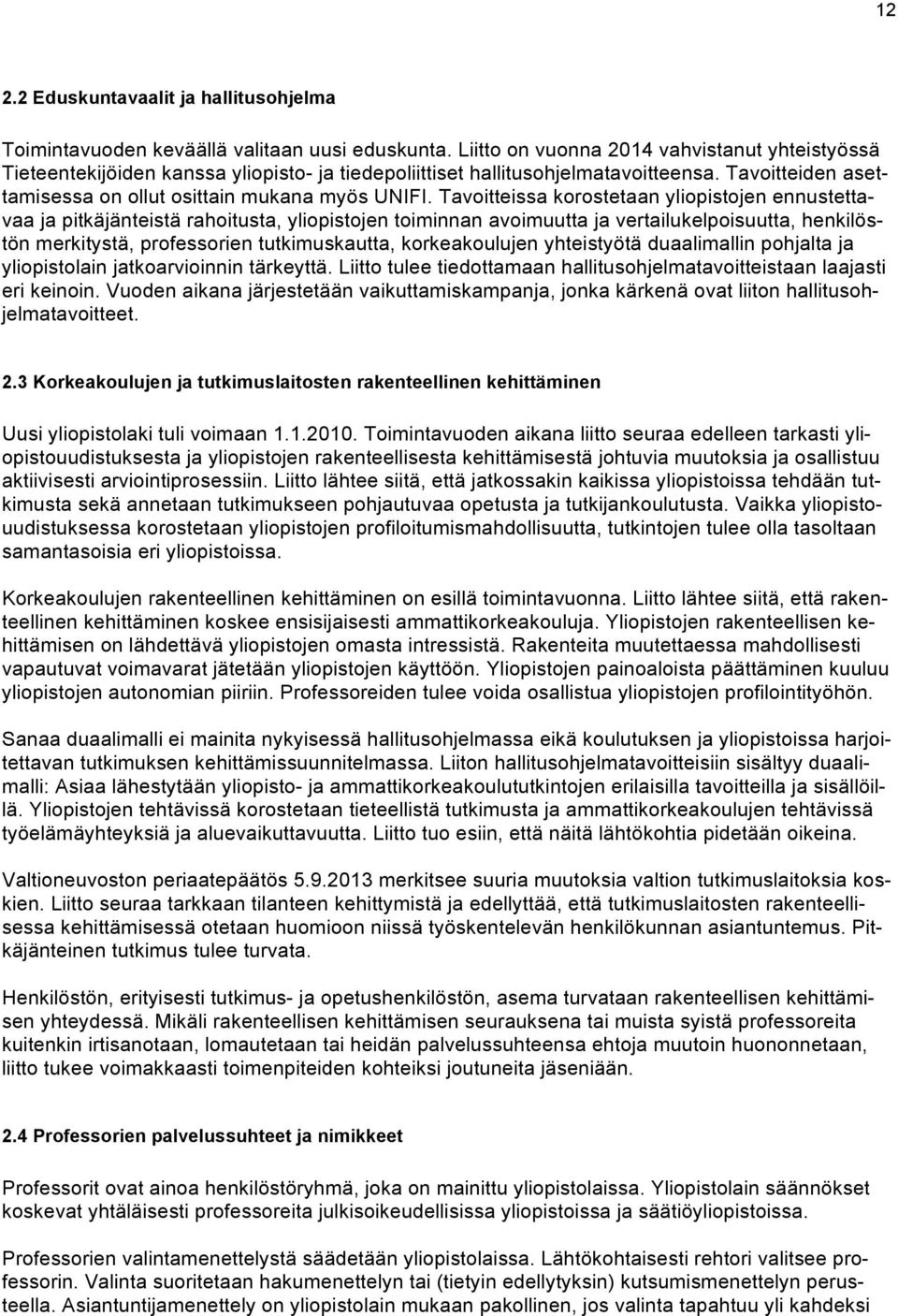 Tavoitteissa korostetaan yliopistojen ennustettavaa ja pitkäjänteistä rahoitusta, yliopistojen toiminnan avoimuutta ja vertailukelpoisuutta, henkilöstön merkitystä, professorien tutkimuskautta,